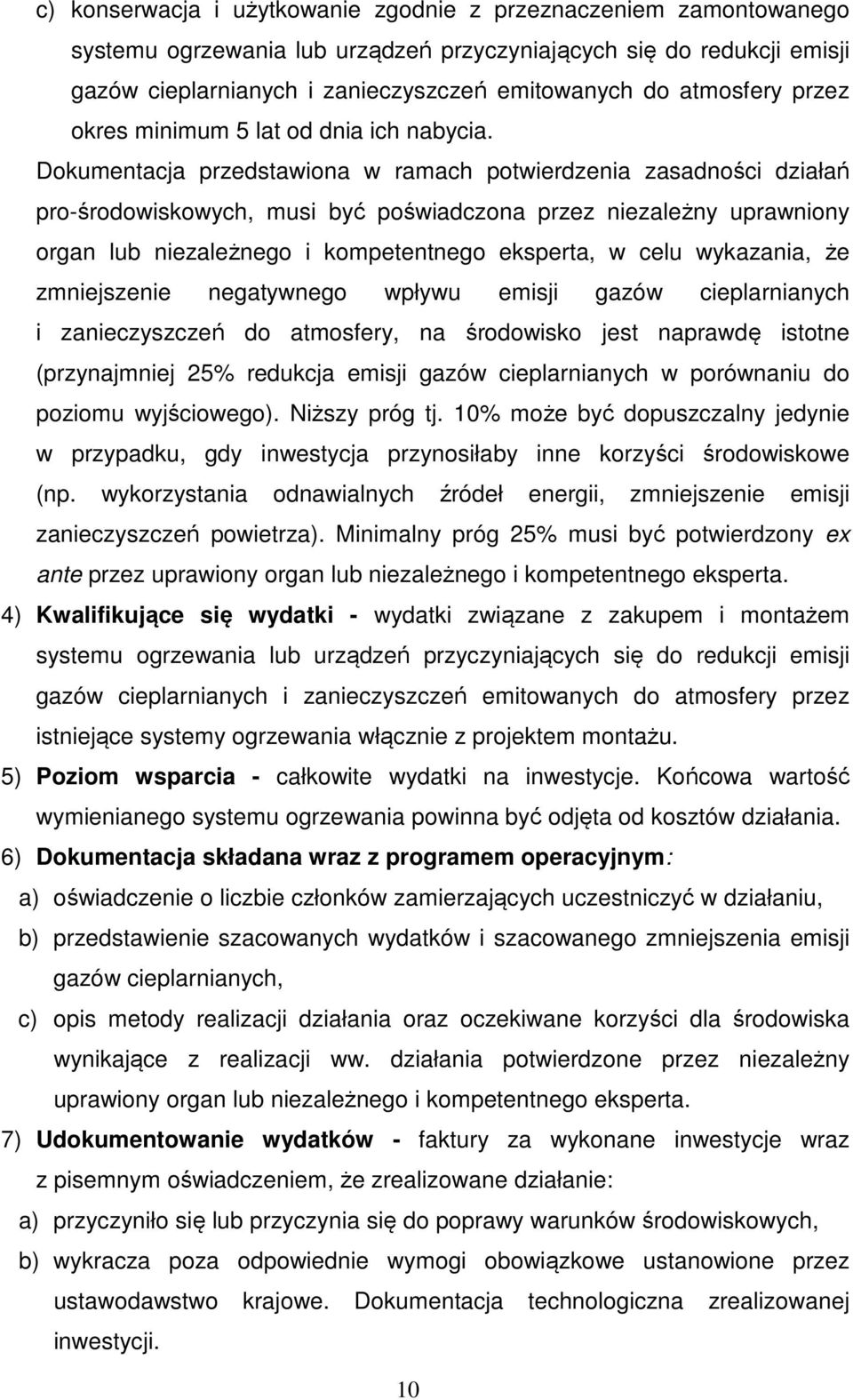 Dokumentacja przedstawiona w ramach potwierdzenia zasadności działań pro-środowiskowych, musi być poświadczona przez niezależny uprawniony organ lub niezależnego i kompetentnego eksperta, w celu