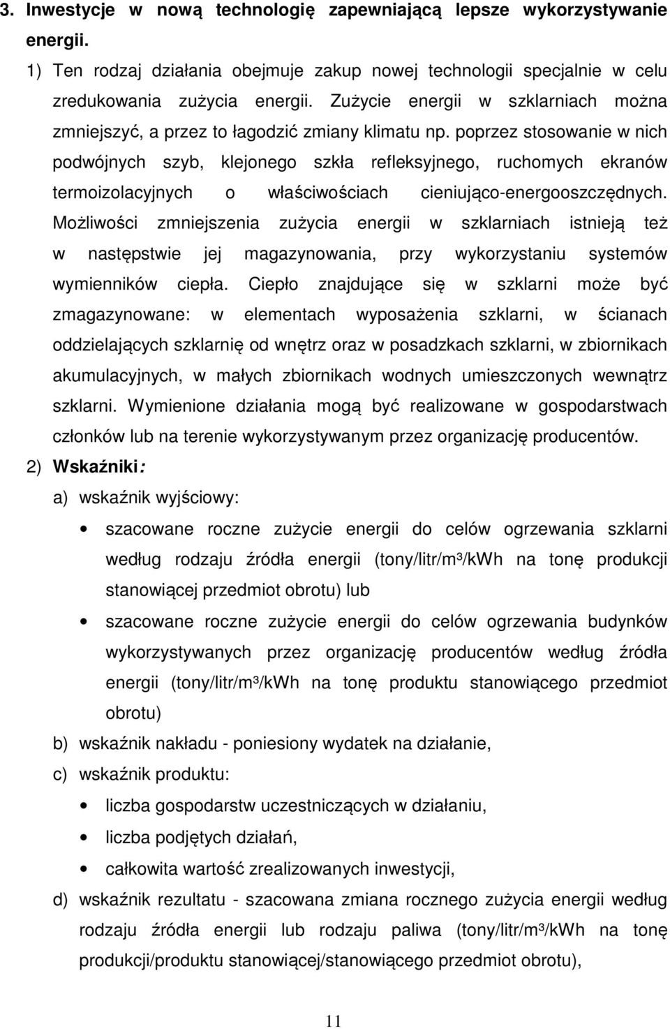 poprzez stosowanie w nich podwójnych szyb, klejonego szkła refleksyjnego, ruchomych ekranów termoizolacyjnych o właściwościach cieniująco-energooszczędnych.