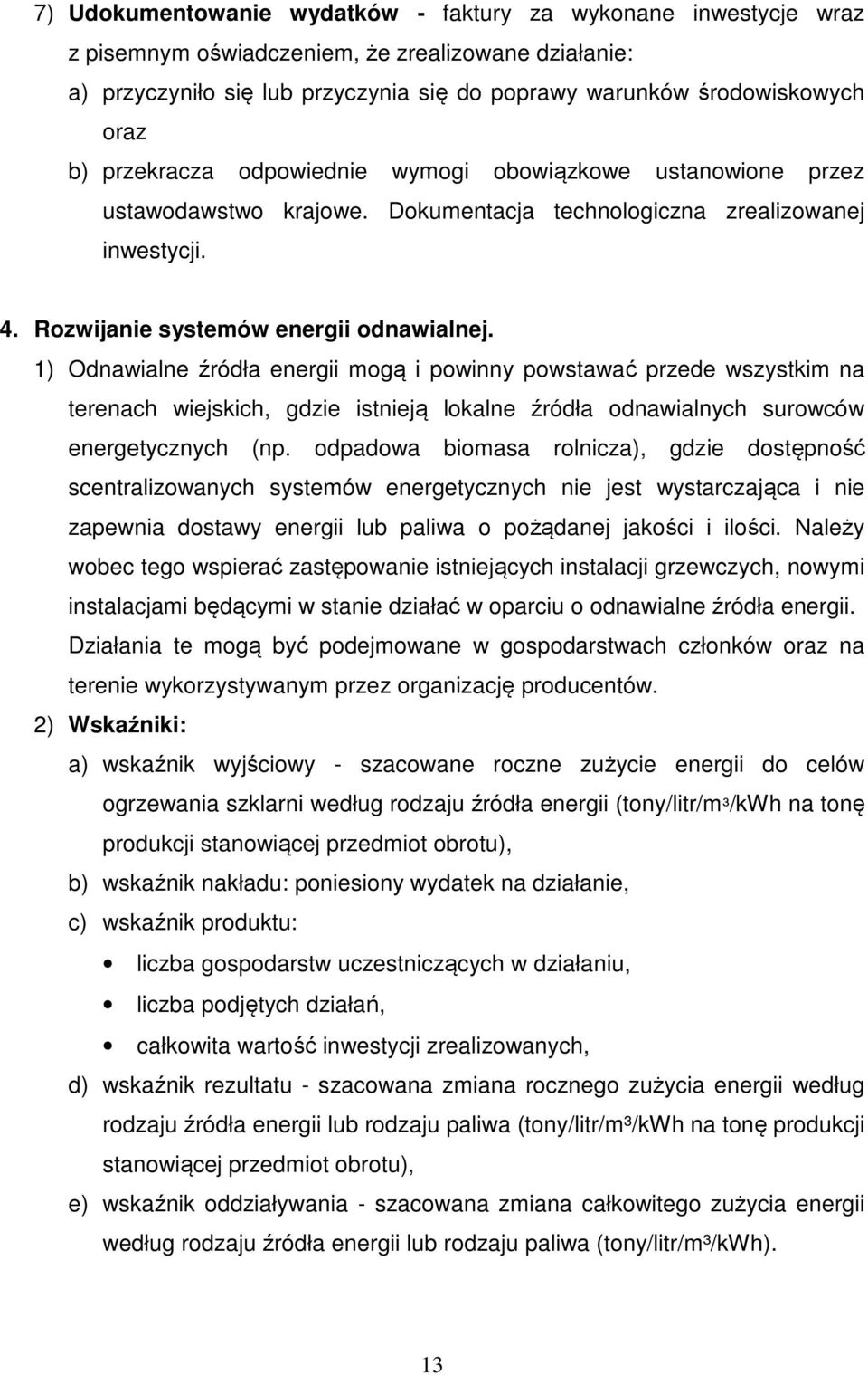 1) Odnawialne źródła energii mogą i powinny powstawać przede wszystkim na terenach wiejskich, gdzie istnieją lokalne źródła odnawialnych surowców energetycznych (np.