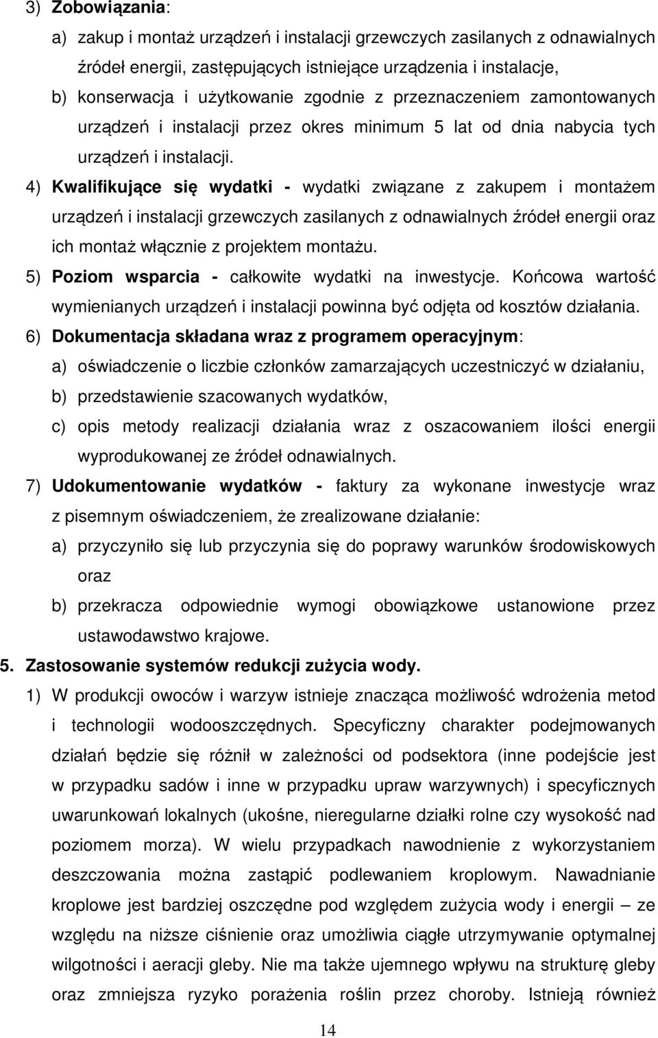 4) Kwalifikujące się wydatki - wydatki związane z zakupem i montażem urządzeń i instalacji grzewczych zasilanych z odnawialnych źródeł energii oraz ich montaż włącznie z projektem montażu.