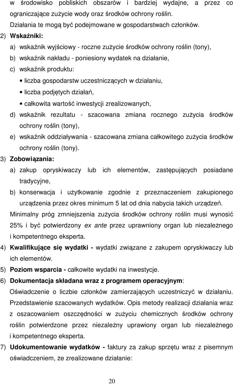 działaniu, liczba podjętych działań, całkowita wartość inwestycji zrealizowanych, d) wskaźnik rezultatu - szacowana zmiana rocznego zużycia środków ochrony roślin (tony), e) wskaźnik oddziaływania -