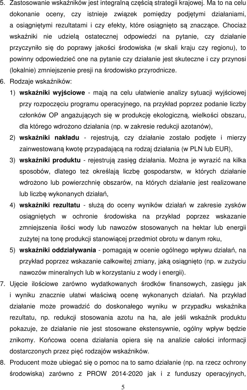 Chociaż wskaźniki nie udzielą ostatecznej odpowiedzi na pytanie, czy działanie przyczyniło się do poprawy jakości środowiska (w skali kraju czy regionu), to powinny odpowiedzieć one na pytanie czy