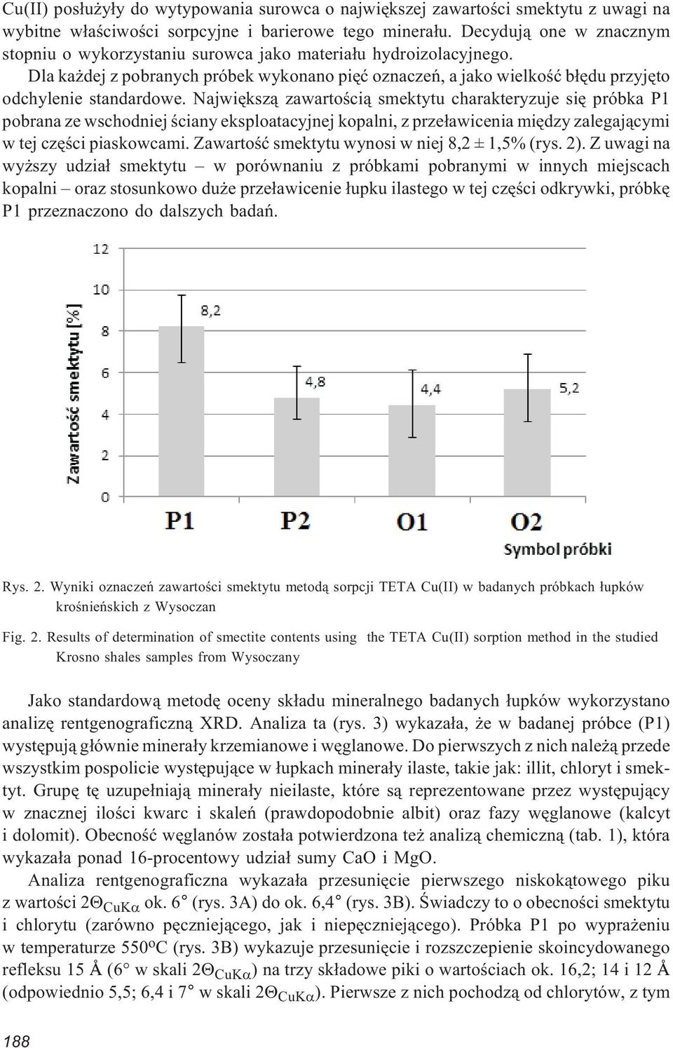 Najwiêksz¹ zawartoœci¹ smektytu charakteryzuje siê próbka P1 pobrana ze wschodniej œciany eksploatacyjnej kopalni, z prze³awicenia miêdzy zalegaj¹cymi w tej czêœci piaskowcami.