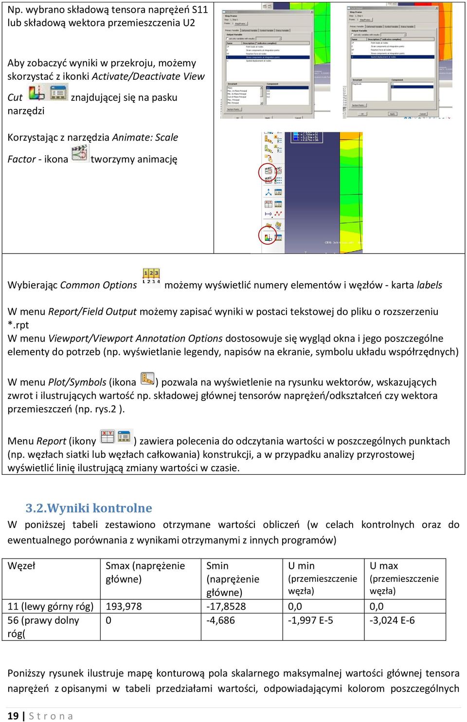 zapisać wyniki w postaci tekstowej do pliku o rozszerzeniu *.rpt W menu Viewport/Viewport Annotation Options dostosowuje się wygląd okna i jego poszczególne elementy do potrzeb (np.