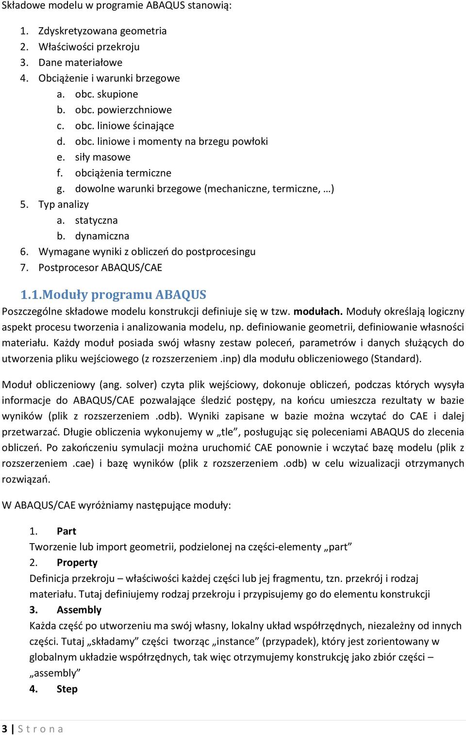 Wymagane wyniki z obliczeń do postprocesingu 7. Postprocesor ABAQUS/CAE 1.1. Moduły programu ABAQUS Poszczególne składowe modelu konstrukcji definiuje się w tzw. modułach.