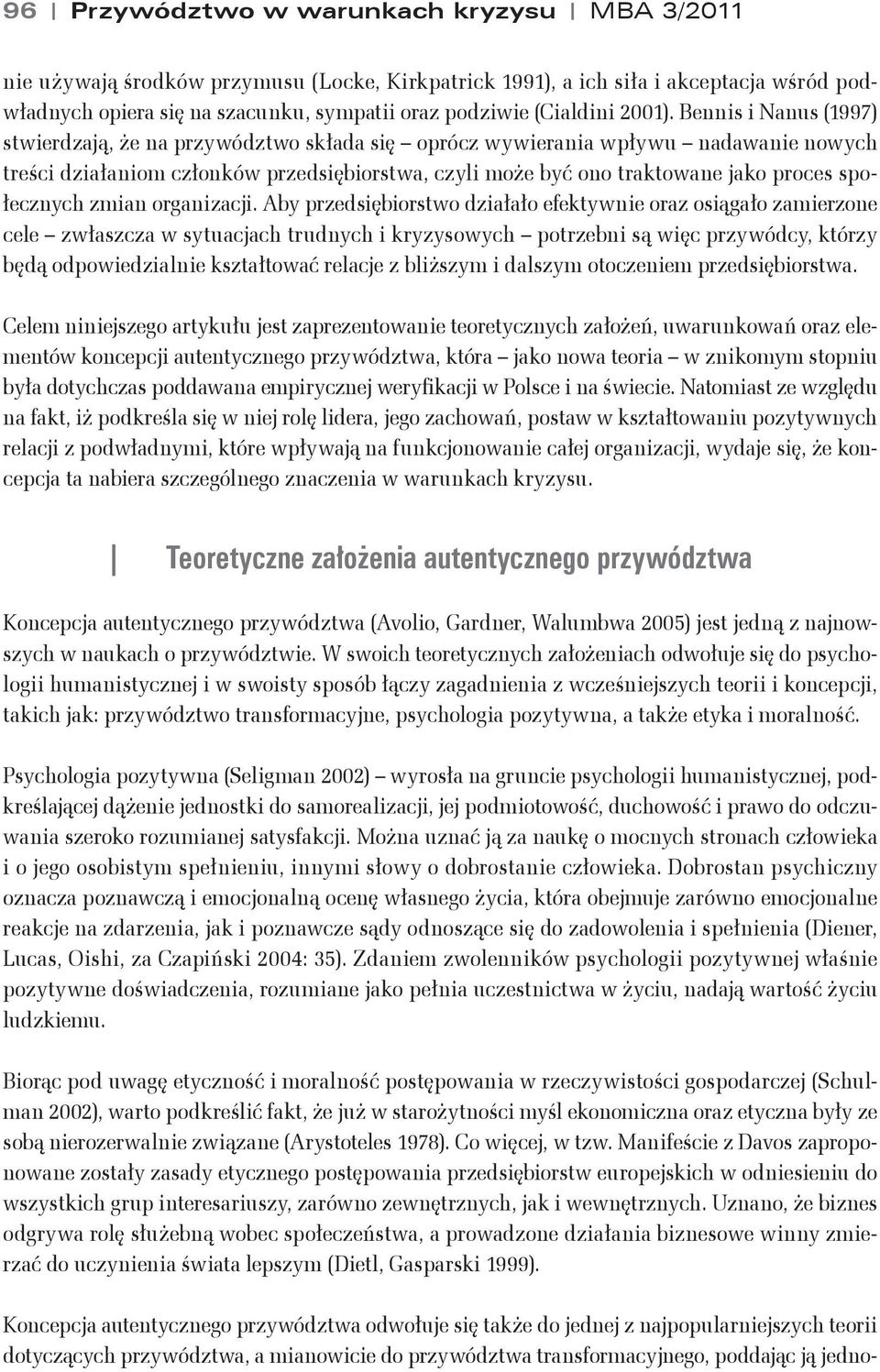 Bennis i Nanus (1997) stwierdzają, że na przywództwo składa się oprócz wywierania wpływu nadawanie nowych treści działaniom członków przedsiębiorstwa, czyli może być ono traktowane jako proces