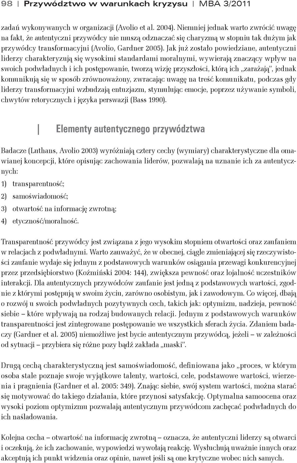 Jak już zostało powiedziane, autentyczni liderzy charakteryzują się wysokimi standardami moralnymi, wywierają znaczący wpływ na swoich podwładnych i ich postępowanie, tworzą wizję przyszłości, którą