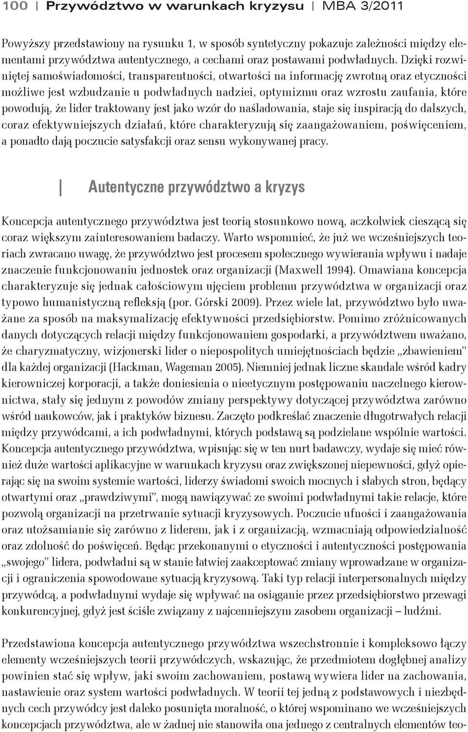 Dzięki rozwiniętej samoświadomości, transparentności, otwartości na informację zwrotną oraz etyczności możliwe jest wzbudzanie u podwładnych nadziei, optymizmu oraz wzrostu zaufania, które powodują,