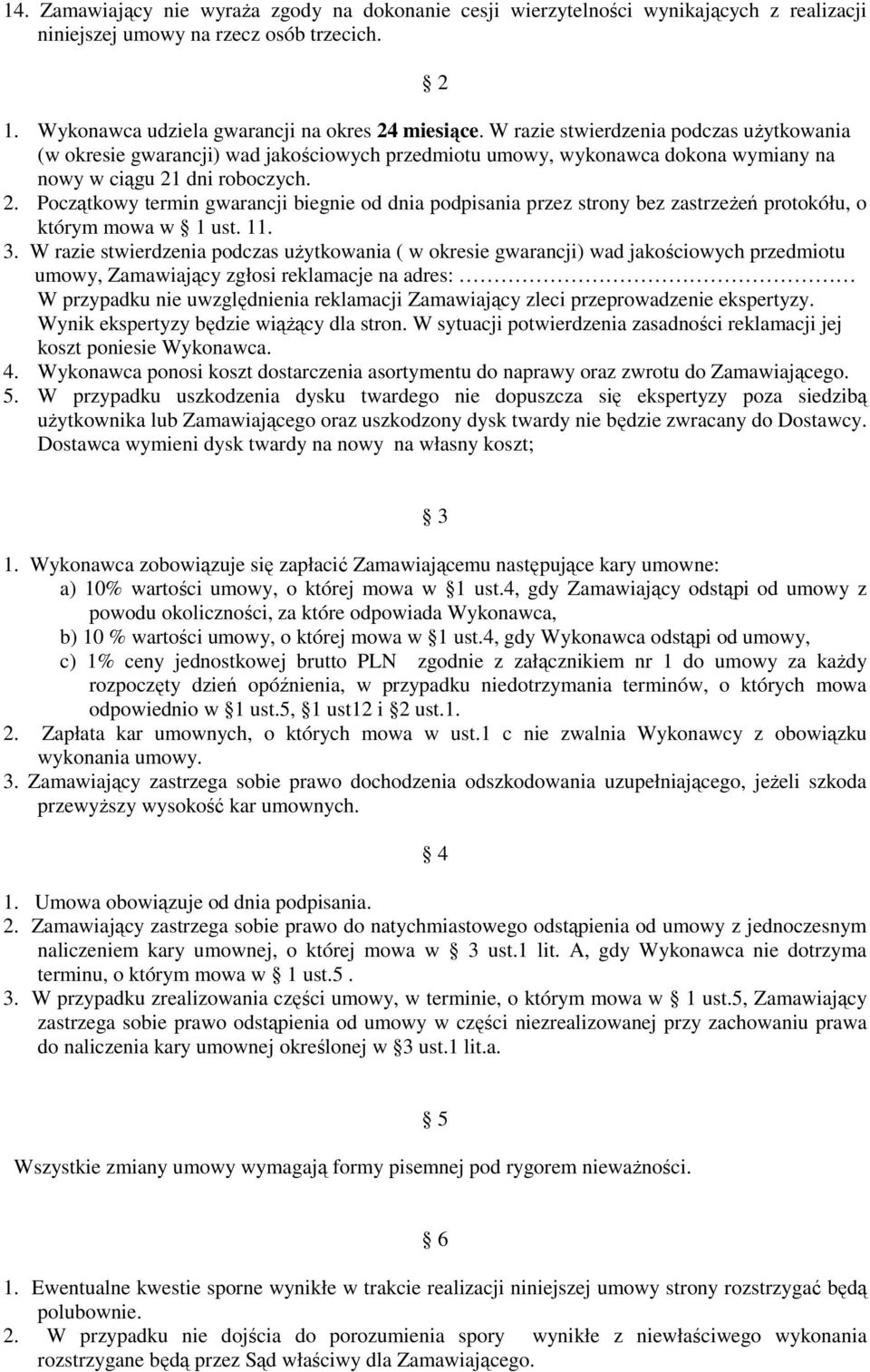 dni roboczych. 2. Początkowy termin gwarancji biegnie od dnia podpisania przez strony bez zastrzeŝeń protokółu, o którym mowa w 1 ust. 11. 3.