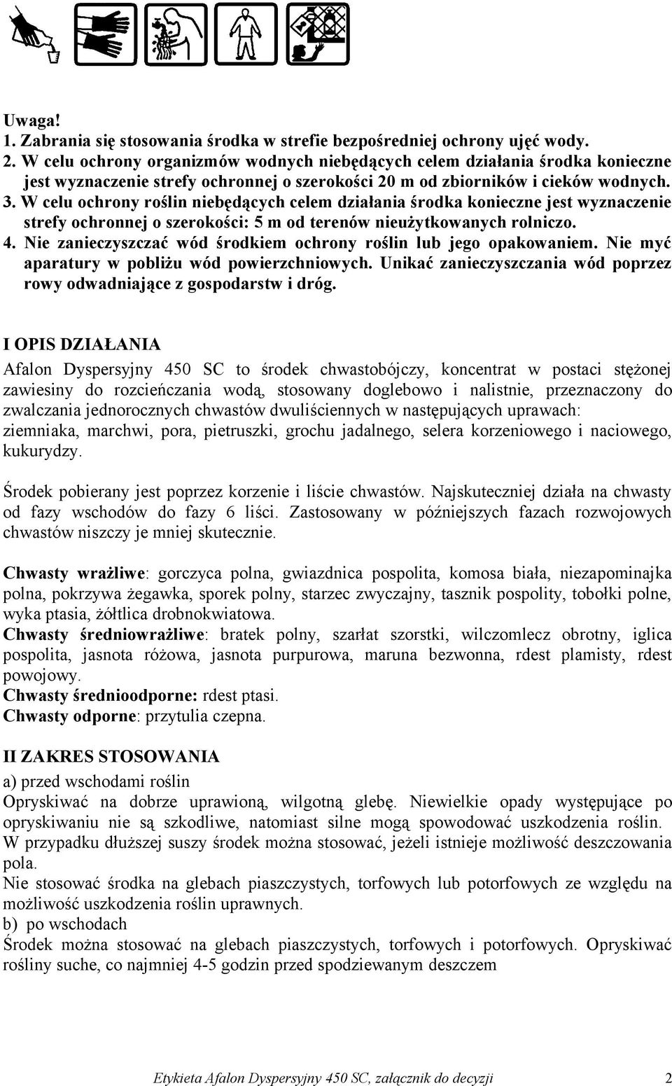 W celu ochrony roślin niebędących celem działania środka konieczne jest wyznaczenie strefy ochronnej o szerokości: 5 m od terenów nieużytkowanych rolniczo. 4.