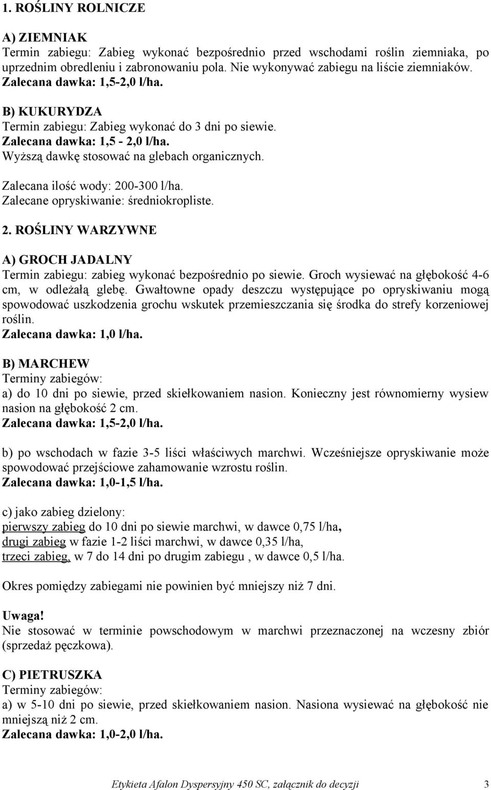 Zalecana ilość wody: 200-300 l/ha. Zalecane opryskiwanie: średniokropliste. 2. ROŚLINY WARZYWNE A) GROCH JADALNY Termin zabiegu: zabieg wykonać bezpośrednio po siewie.