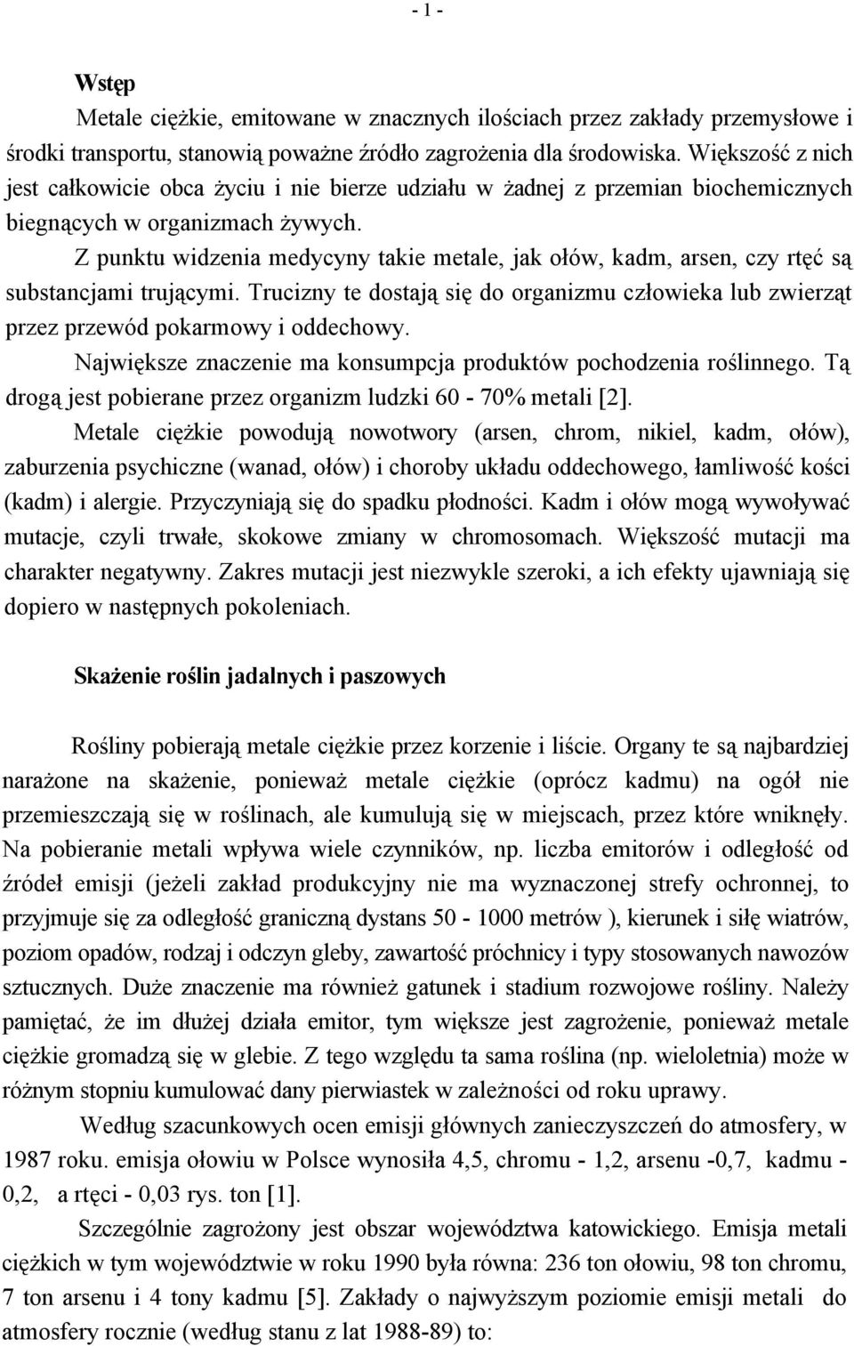 Z punktu widzenia medycyny takie metale, jak ołów, kadm, arsen, czy rtęć są substancjami trującymi. Trucizny te dostają się do organizmu człowieka lub zwierząt przez przewód pokarmowy i oddechowy.