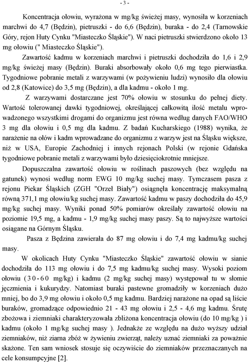 Buraki absorbowały około 0,6 mg tego pierwiastka. Tygodniowe pobranie metali z warzywami (w pożywieniu ludzi) wynosiło dla ołowiu od 2,8 (Katowice) do 3,5 mg (Będzin), a dla kadmu - około 1 mg.