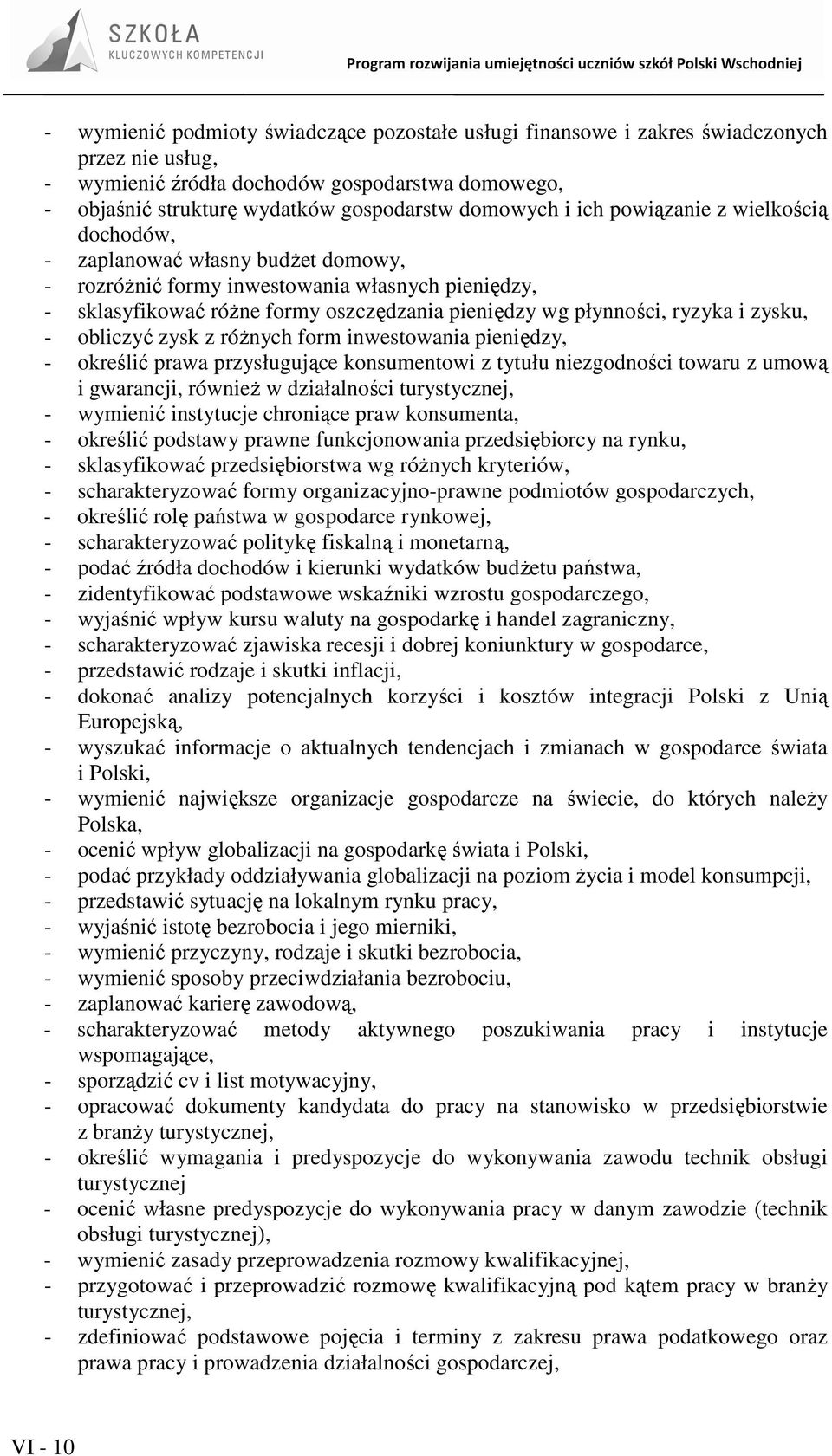 zysku, - obliczyć zysk z róŝnych form inwestowania pieniędzy, - określić prawa przysługujące konsumentowi z tytułu niezgodności towaru z umową i gwarancji, równieŝ w działalności turystycznej, -