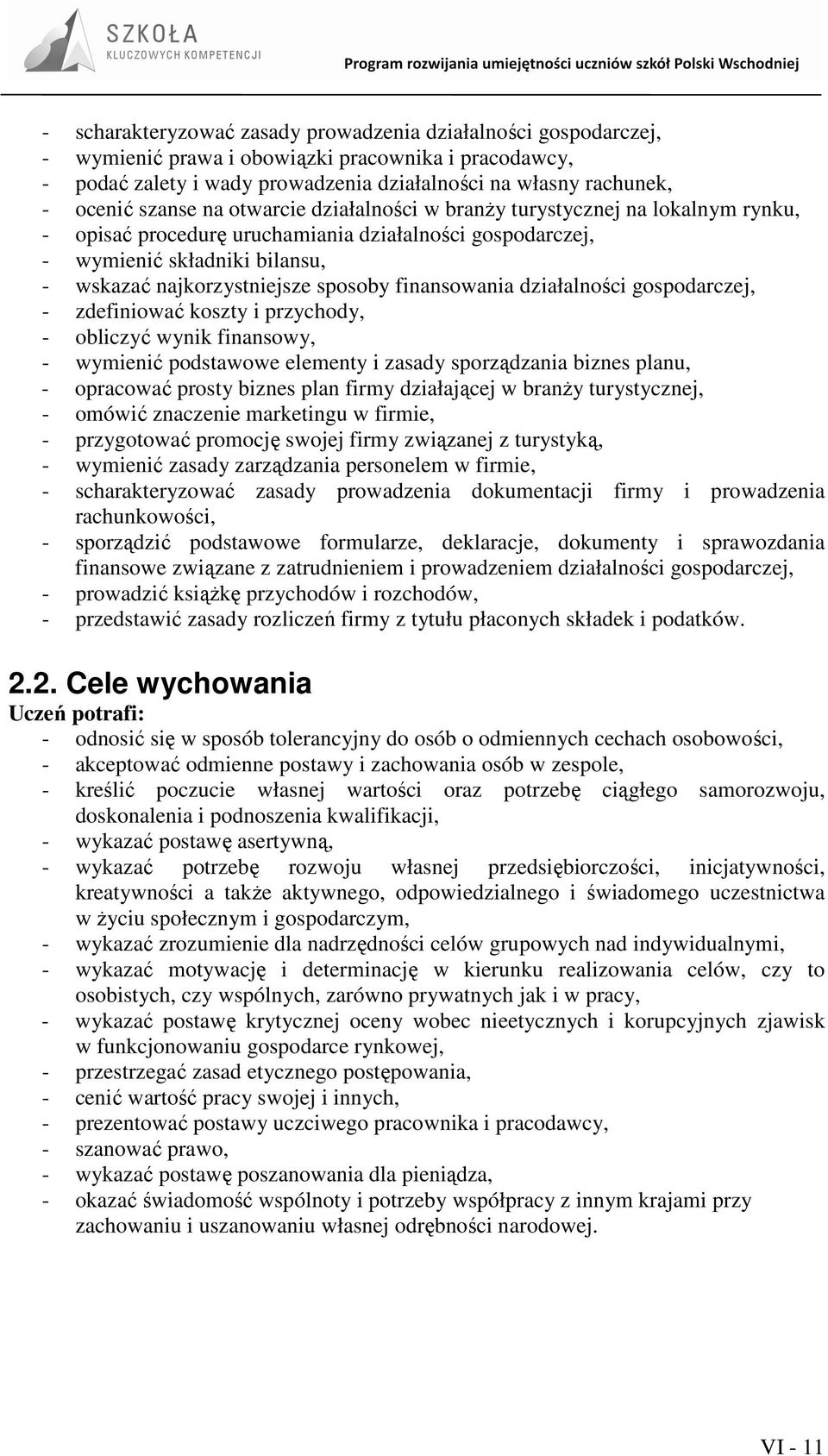 finansowania działalności gospodarczej, - zdefiniować koszty i przychody, - obliczyć wynik finansowy, - wymienić podstawowe elementy i zasady sporządzania biznes planu, - opracować prosty biznes plan