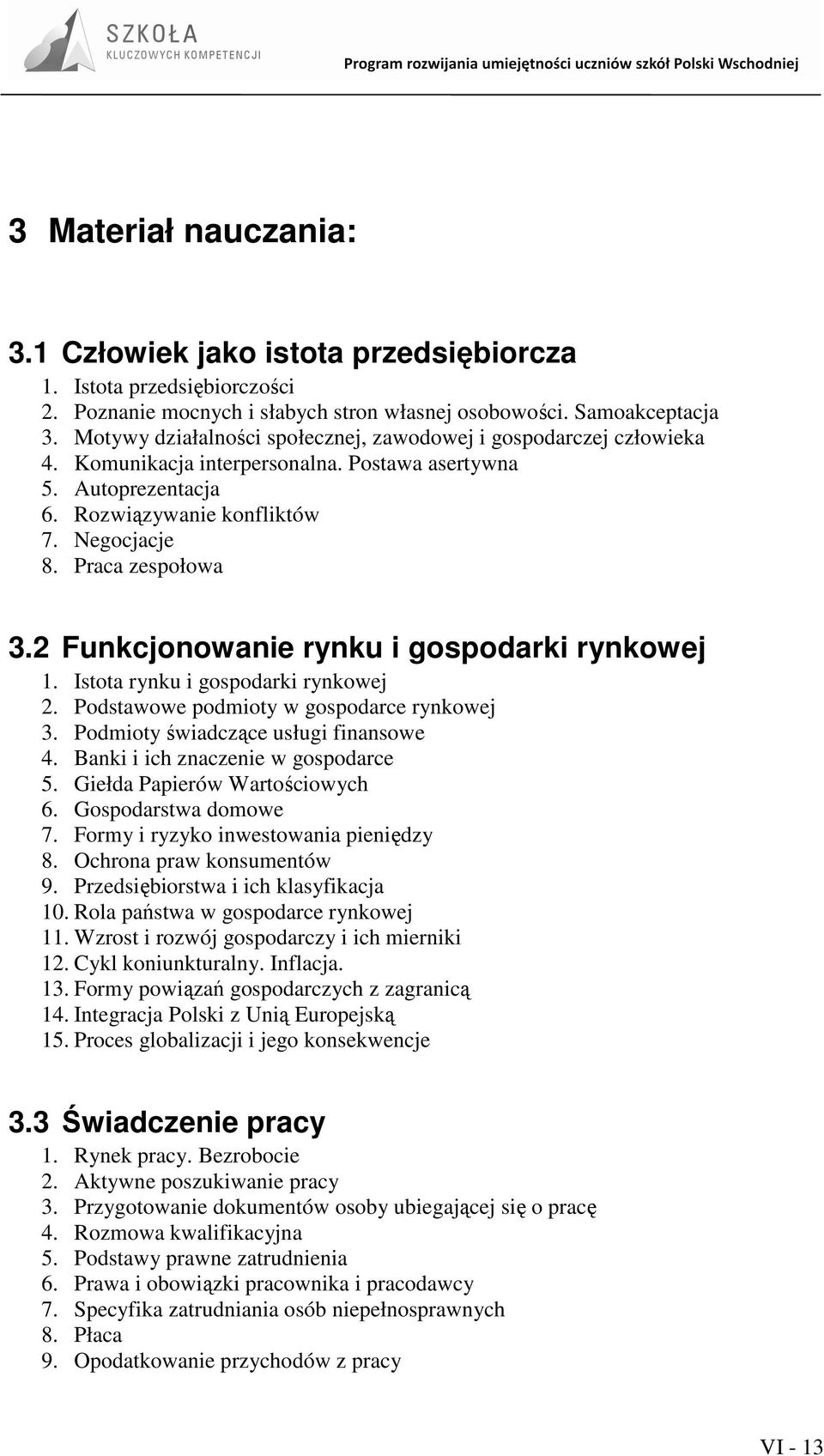 2 Funkcjonowanie rynku i gospodarki rynkowej 1. Istota rynku i gospodarki rynkowej 2. Podstawowe podmioty w gospodarce rynkowej 3. Podmioty świadczące usługi finansowe 4.