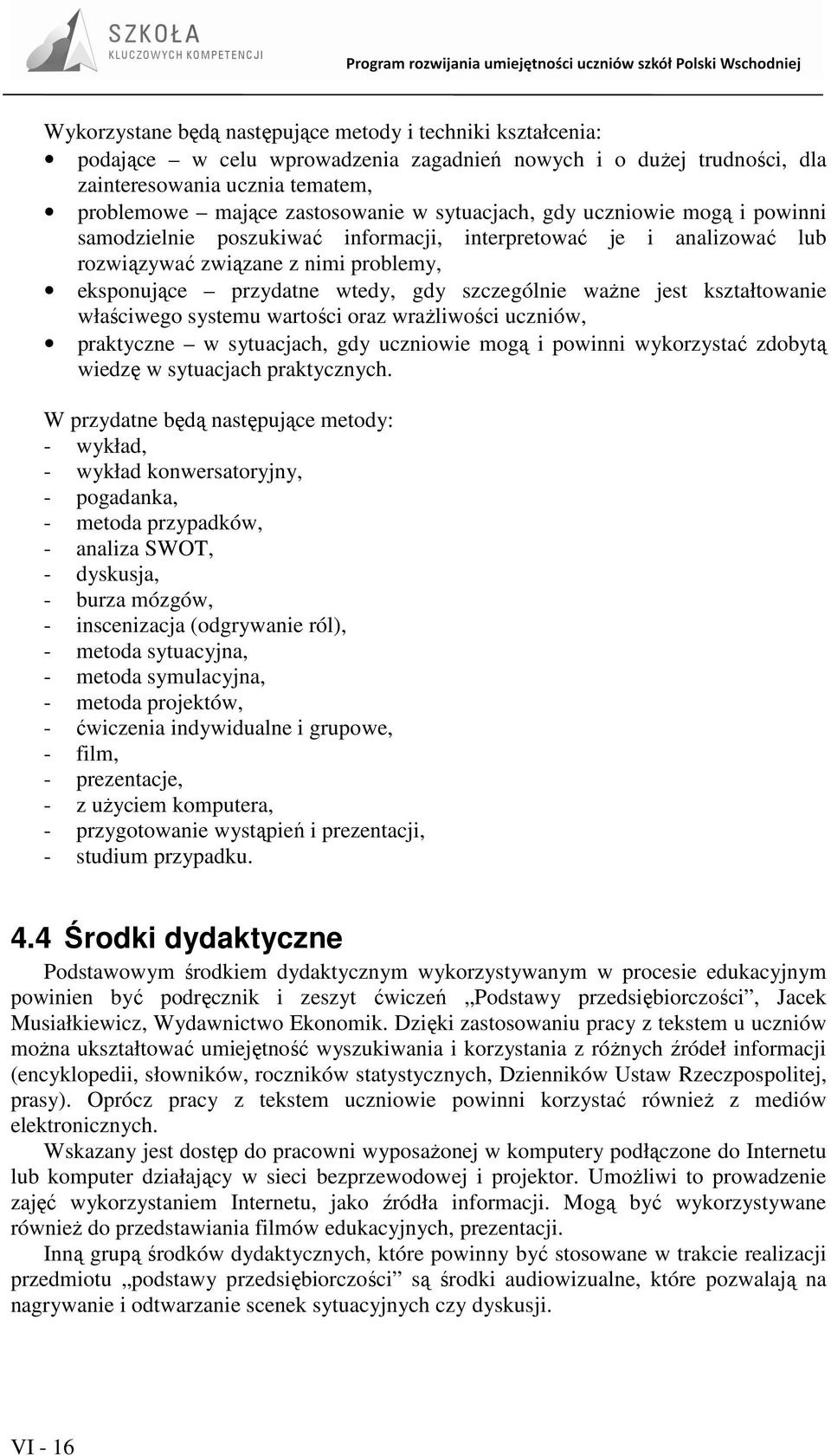 jest kształtowanie właściwego systemu wartości oraz wraŝliwości uczniów, praktyczne w sytuacjach, gdy uczniowie mogą i powinni wykorzystać zdobytą wiedzę w sytuacjach praktycznych.