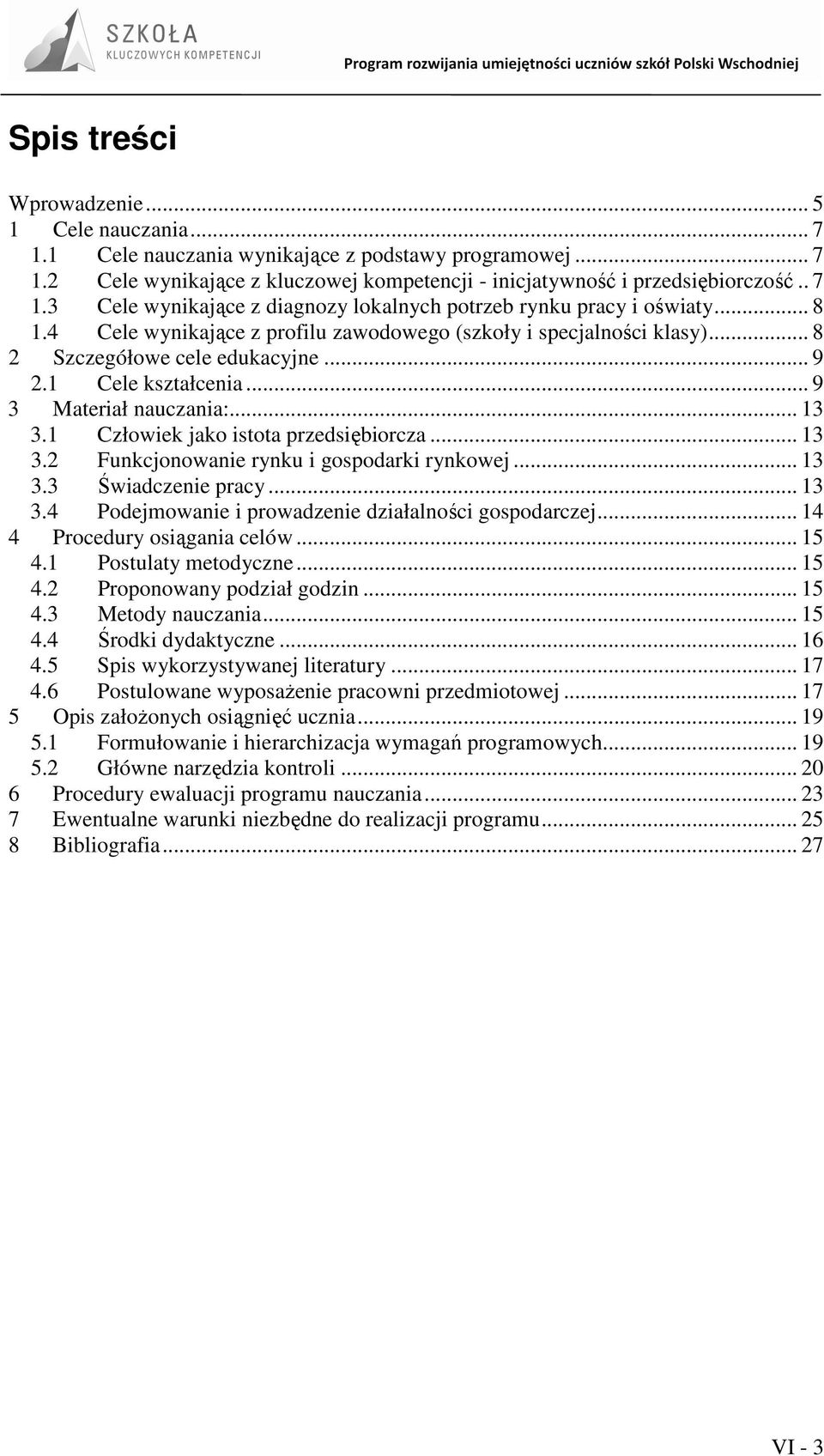 1 Człowiek jako istota przedsiębiorcza... 13 3.2 Funkcjonowanie rynku i gospodarki rynkowej... 13 3.3 Świadczenie pracy... 13 3.4 Podejmowanie i prowadzenie działalności gospodarczej.