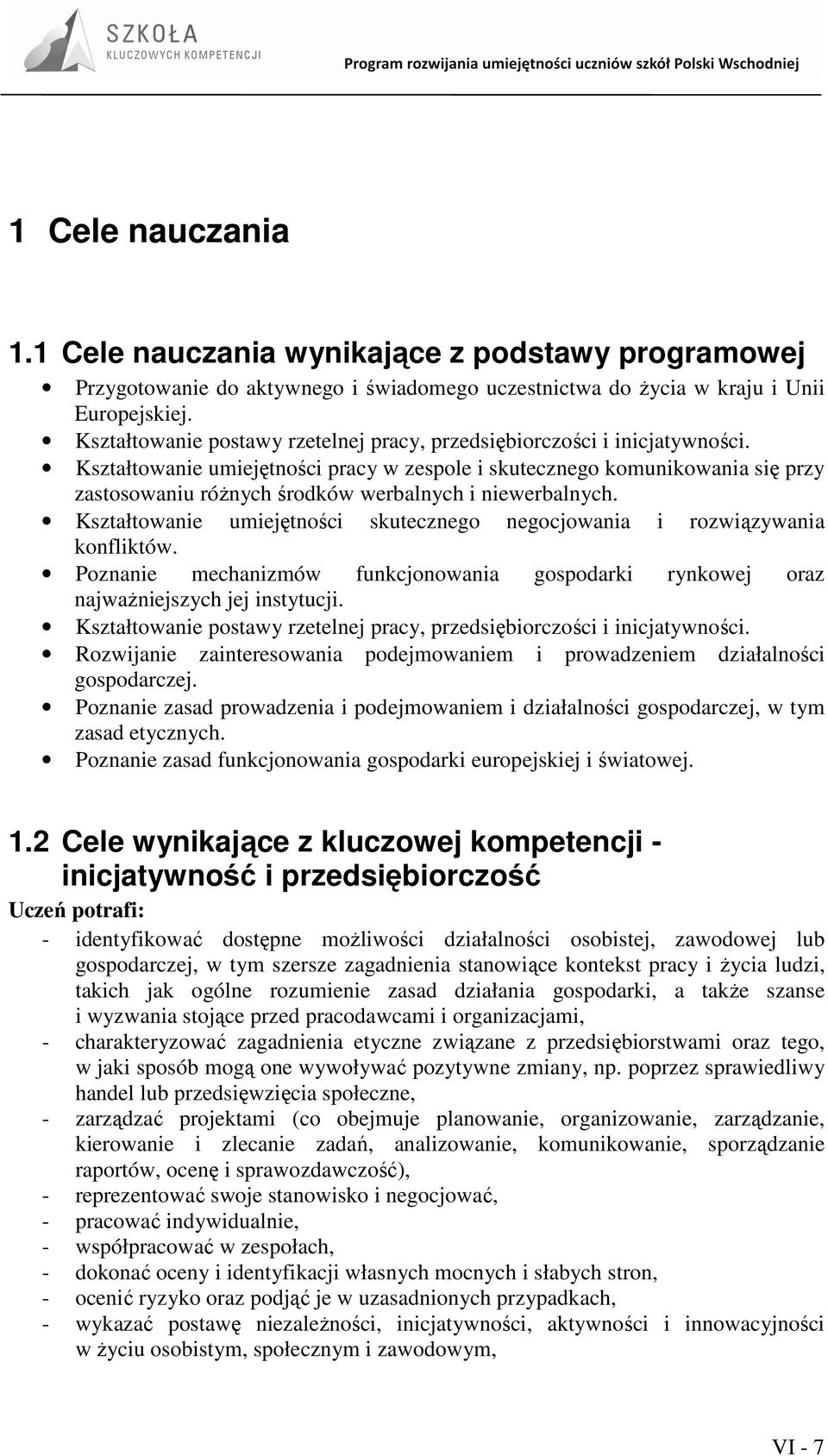 Kształtowanie umiejętności pracy w zespole i skutecznego komunikowania się przy zastosowaniu róŝnych środków werbalnych i niewerbalnych.
