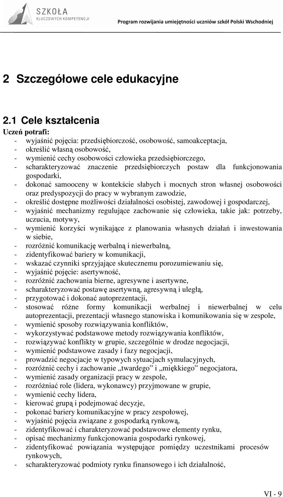 scharakteryzować znaczenie przedsiębiorczych postaw dla funkcjonowania gospodarki, - dokonać samooceny w kontekście słabych i mocnych stron własnej osobowości oraz predyspozycji do pracy w wybranym