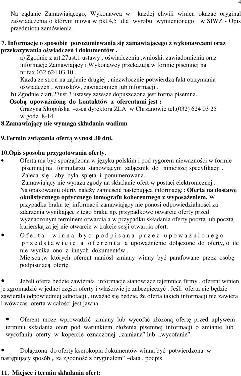 1 ustawy, oświadczenia,wnioski, zawiadomienia oraz informacje Zamawiający i Wykonawcy przekazują w formie pisemnej na nr fax.032 624 03 10.