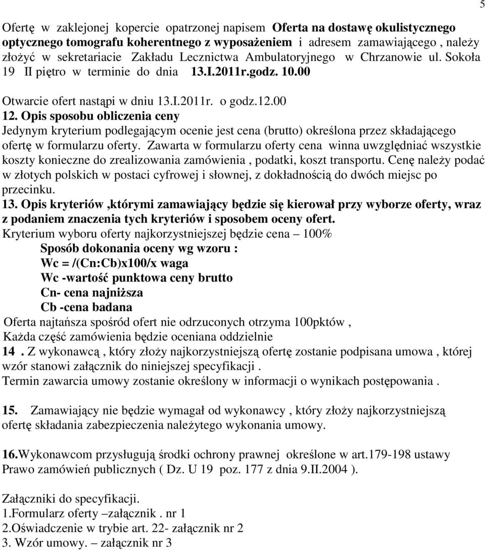 Opis sposobu obliczenia ceny Jedynym kryterium podlegającym ocenie jest cena (brutto) określona przez składającego ofertę w formularzu oferty.