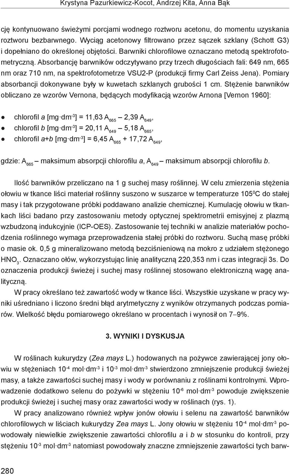 Absorbancję barwników odczytywano przy trzech długościach fali: 649 nm, 665 nm oraz 71 nm, na spektrofotometrze VSU2-P (produkcji firmy Carl Zeiss Jena).