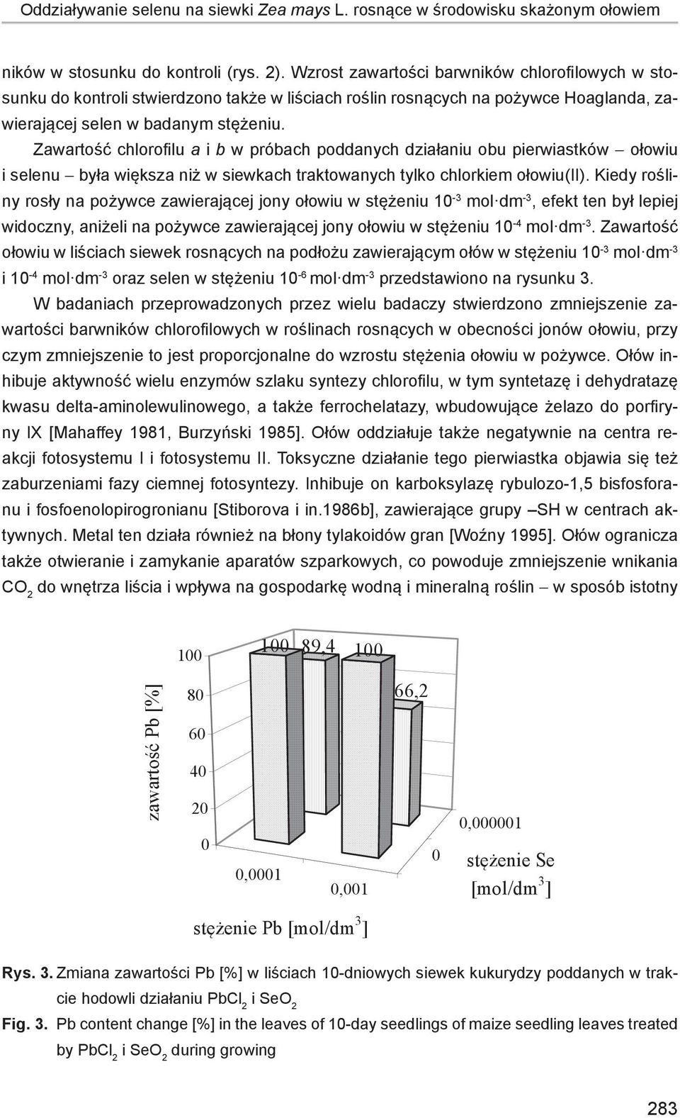 Zawartość chlorofilu a i b w próbach poddanych działaniu obu pierwiastków - ołowiu i selenu - była większa niż w siewkach traktowanych tylko chlorkiem ołowiu(ii).