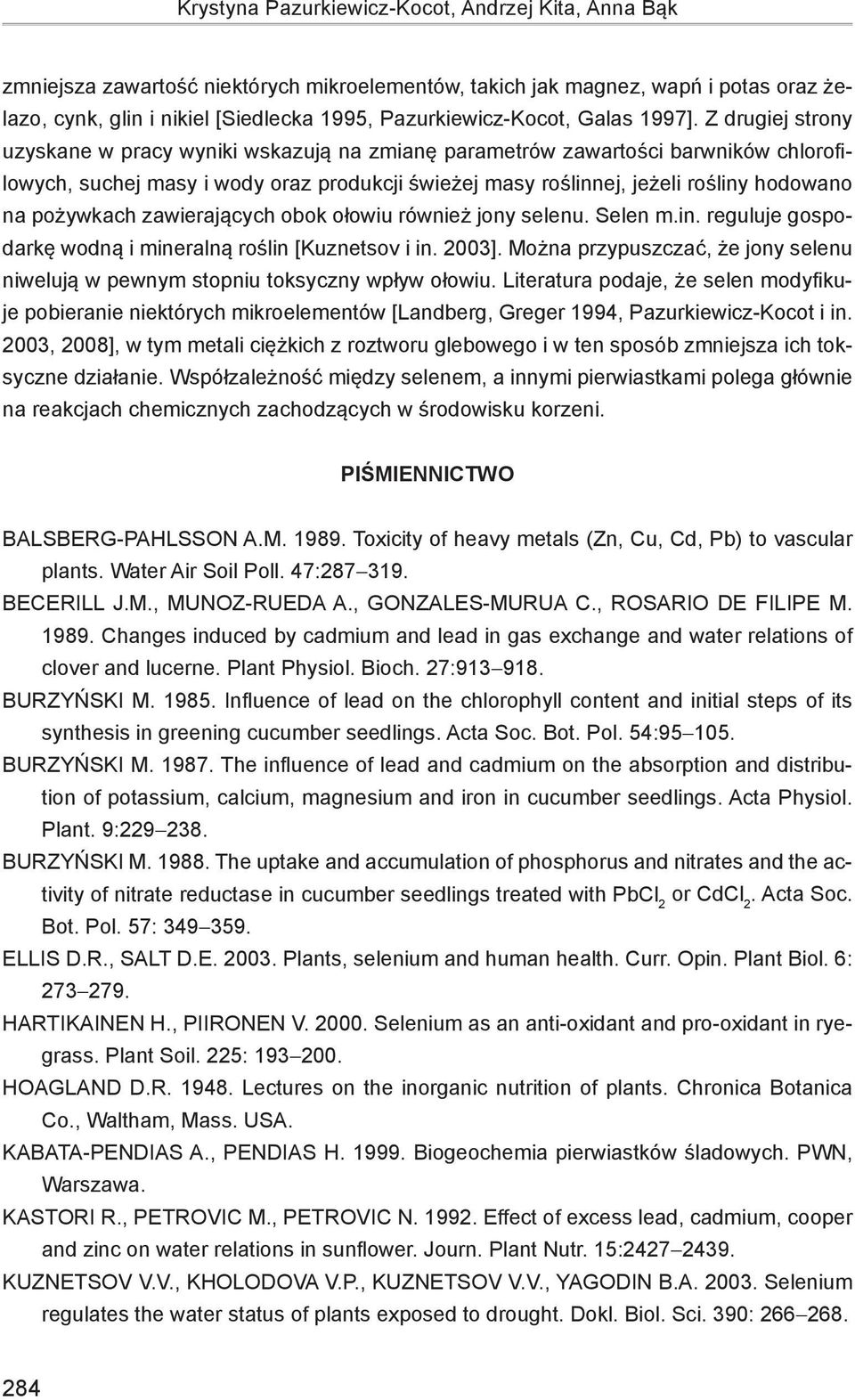 Z drugiej strony uzyskane w pracy wyniki wskazują na zmianę parametrów zawartości barwników chlorofilowych, suchej masy i wody oraz produkcji świeżej masy roślinnej, jeżeli rośliny hodowano na
