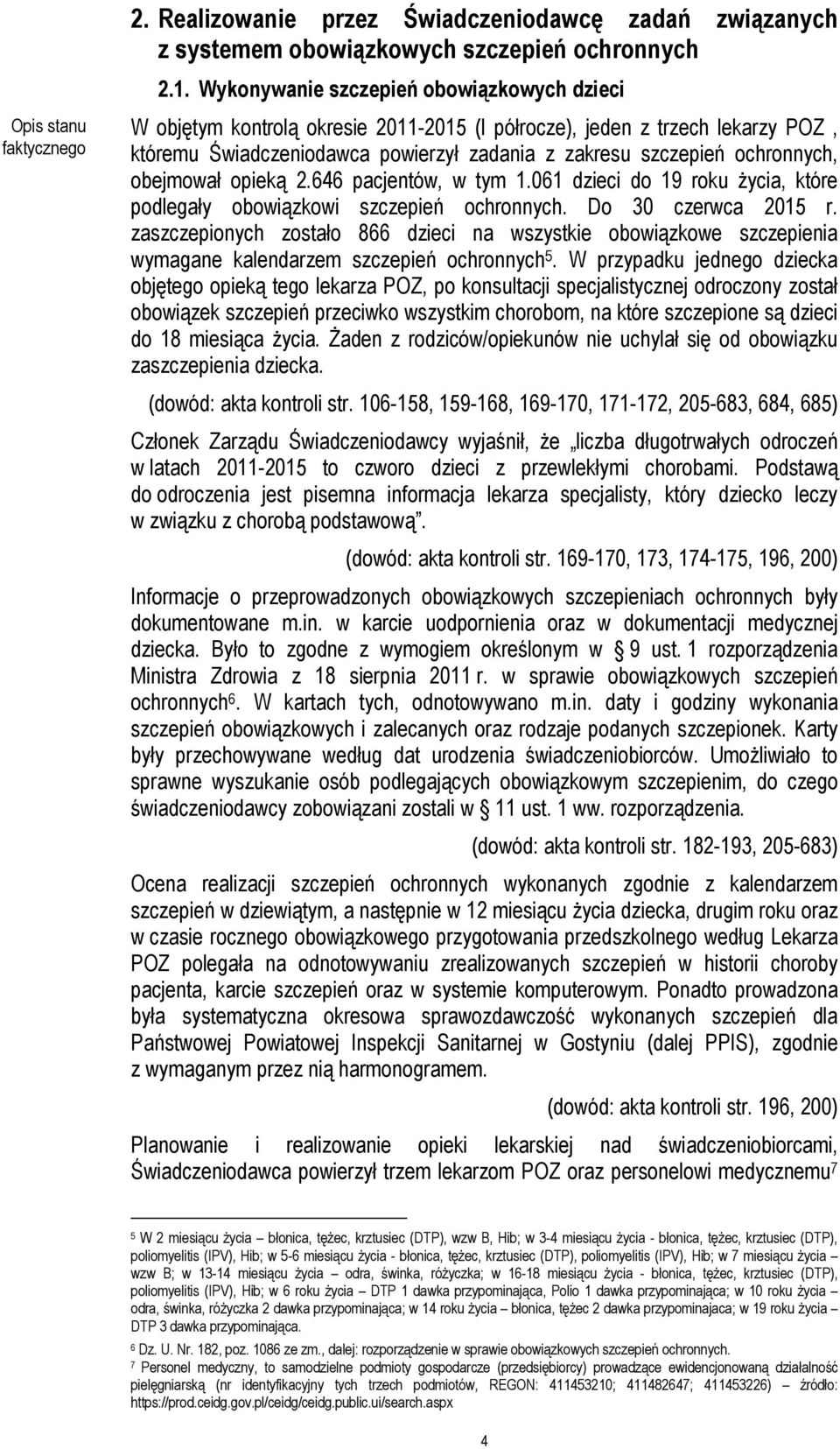 szczepień ochronnych, obejmował opieką 2.646 pacjentów, w tym 1.061 dzieci do 19 roku życia, które podlegały obowiązkowi szczepień ochronnych. Do 30 czerwca 2015 r.