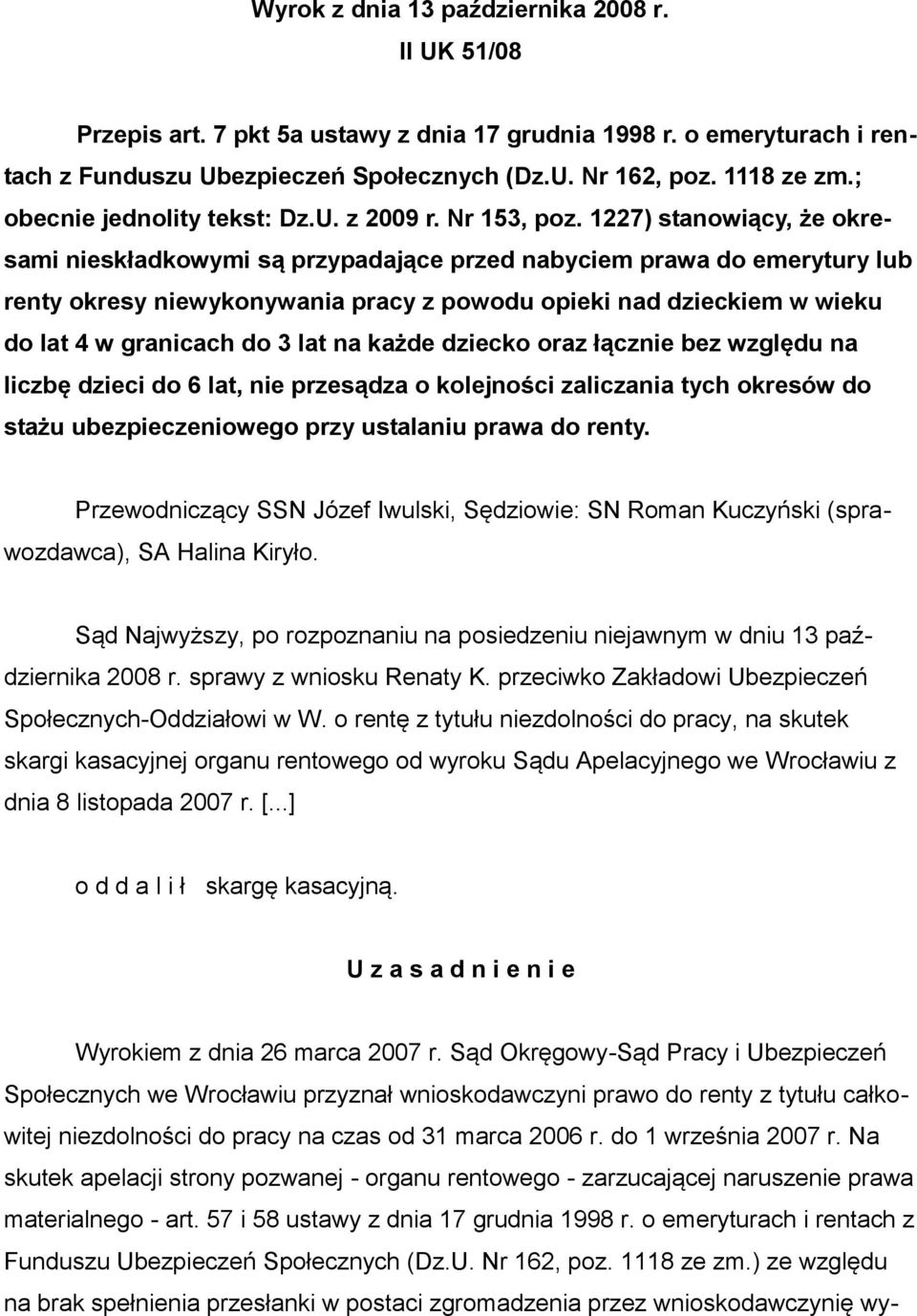 1227) stanowiący, że okresami nieskładkowymi są przypadające przed nabyciem prawa do emerytury lub renty okresy niewykonywania pracy z powodu opieki nad dzieckiem w wieku do lat 4 w granicach do 3