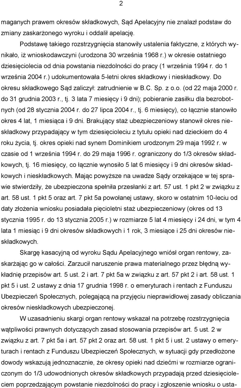 ) w okresie ostatniego dziesięciolecia od dnia powstania niezdolności do pracy (1 września 1994 r. do 1 września 2004 r.) udokumentowała 5-letni okres składkowy i nieskładkowy.