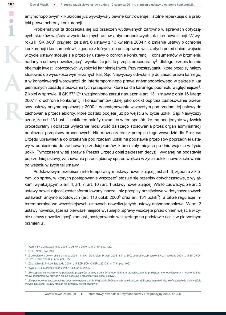 Problematyka ta doczekała się już orzeczeń wydawanych zarówno w sprawach dotyczących skutków wejścia w życie kolejnych ustaw antymonopolowych jak i ich nowelizacji.