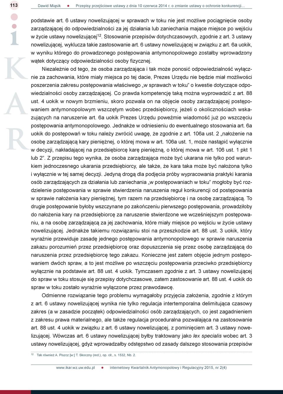 12. Stosowanie przepisów dotychczasowych, zgodnie z art. 3 ustawy nowelizującej, wyklucza takie zastosowanie art. 6 ustawy nowelizującej w związku z art.