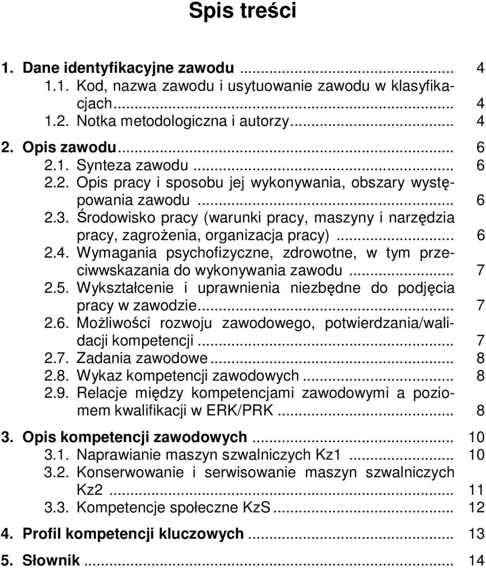 5. Wykształcenie i uprawnienia niezbędne do podjęcia pracy w zawodzie... 7 2.6. Możliwości rozwoju zawodowego, potwierdzania/walidacji kompetencji... 7 2.7. Zadania zawodowe... 8 