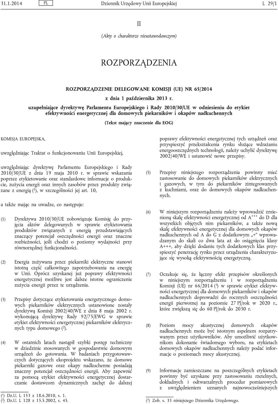 KOMISJA EUROPEJSKA, uwzględniając Traktat o funkcjonowaniu Unii Europejskiej, poprawy efektywności energetycznej tych urządzeń oraz przyspieszyć przekształcenia rynku służące wdrażaniu