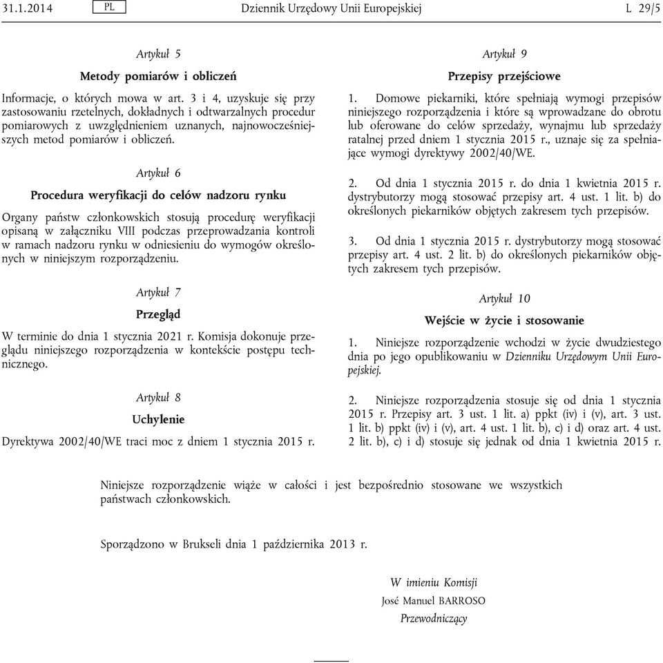 Artykuł 6 Procedura weryfikacji do celów nadzoru rynku Organy państw członkowskich stosują procedurę weryfikacji opisaną w załączniku VIII podczas przeprowadzania kontroli w ramach nadzoru rynku w