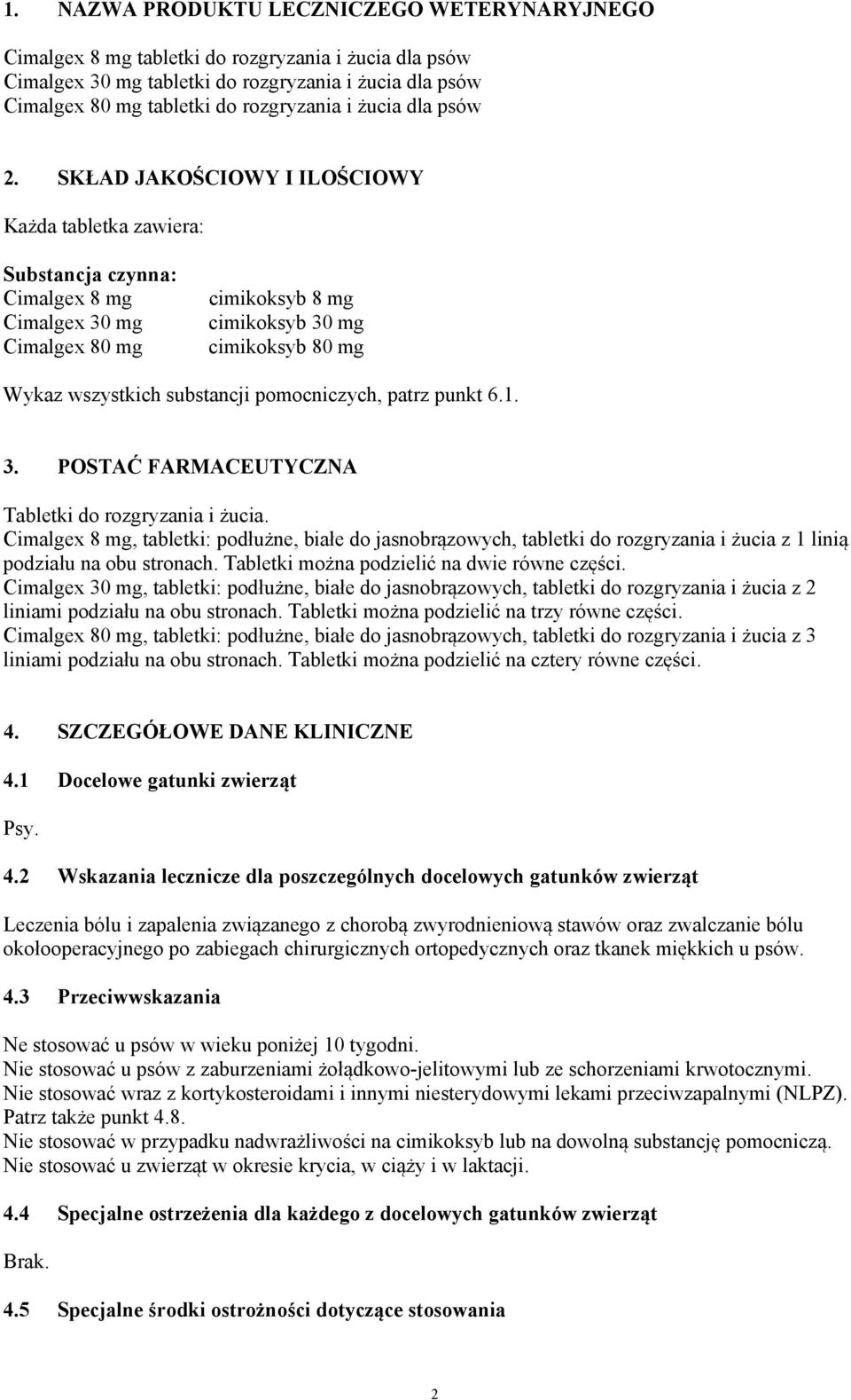 SKŁAD JAKOŚCIOWY I ILOŚCIOWY Każda tabletka zawiera: Substancja czynna: Cimalgex 8 mg Cimalgex 30 mg Cimalgex 80 mg cimikoksyb 8 mg cimikoksyb 30 mg cimikoksyb 80 mg Wykaz wszystkich substancji