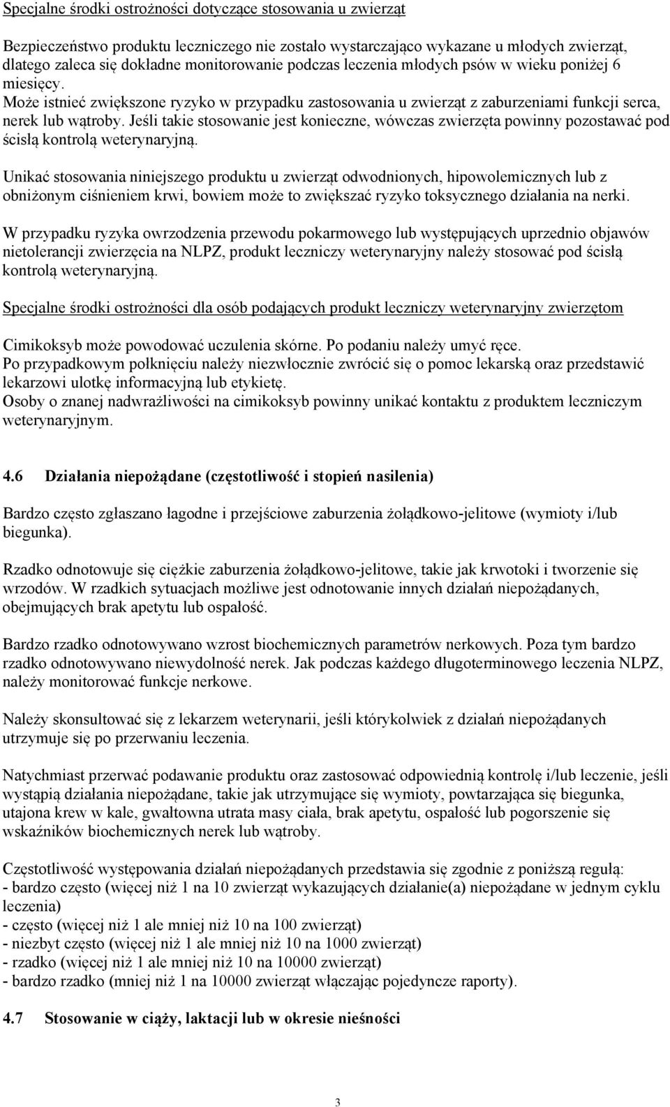 Jeśli takie stosowanie jest konieczne, wówczas zwierzęta powinny pozostawać pod ścisłą kontrolą weterynaryjną.
