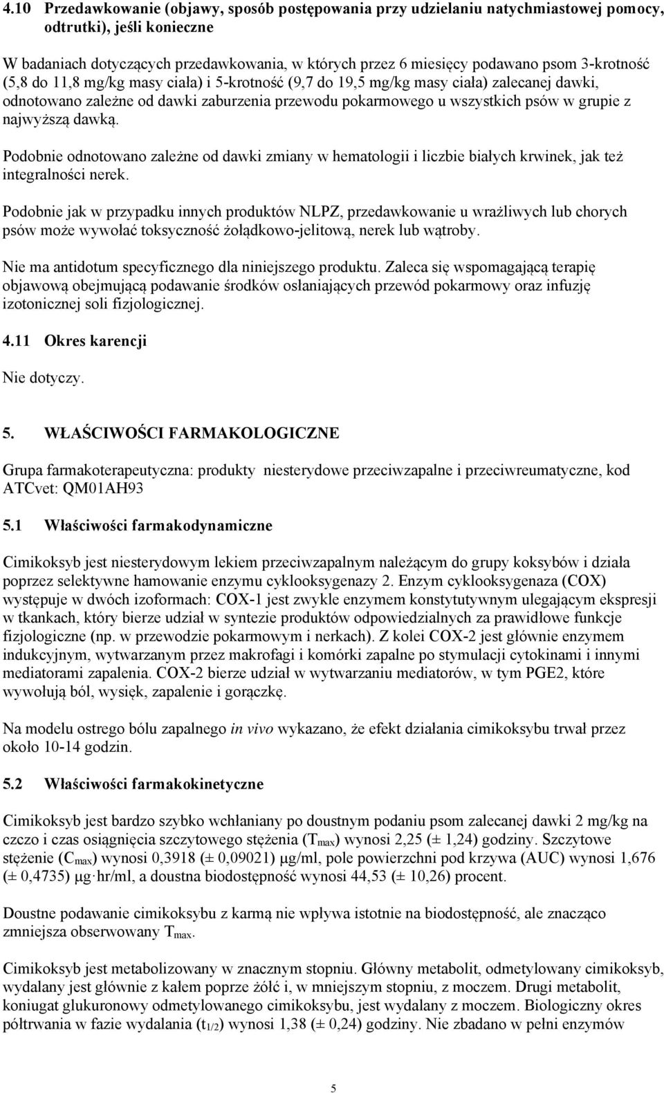 najwyższą dawką. Podobnie odnotowano zależne od dawki zmiany w hematologii i liczbie białych krwinek, jak też integralności nerek.