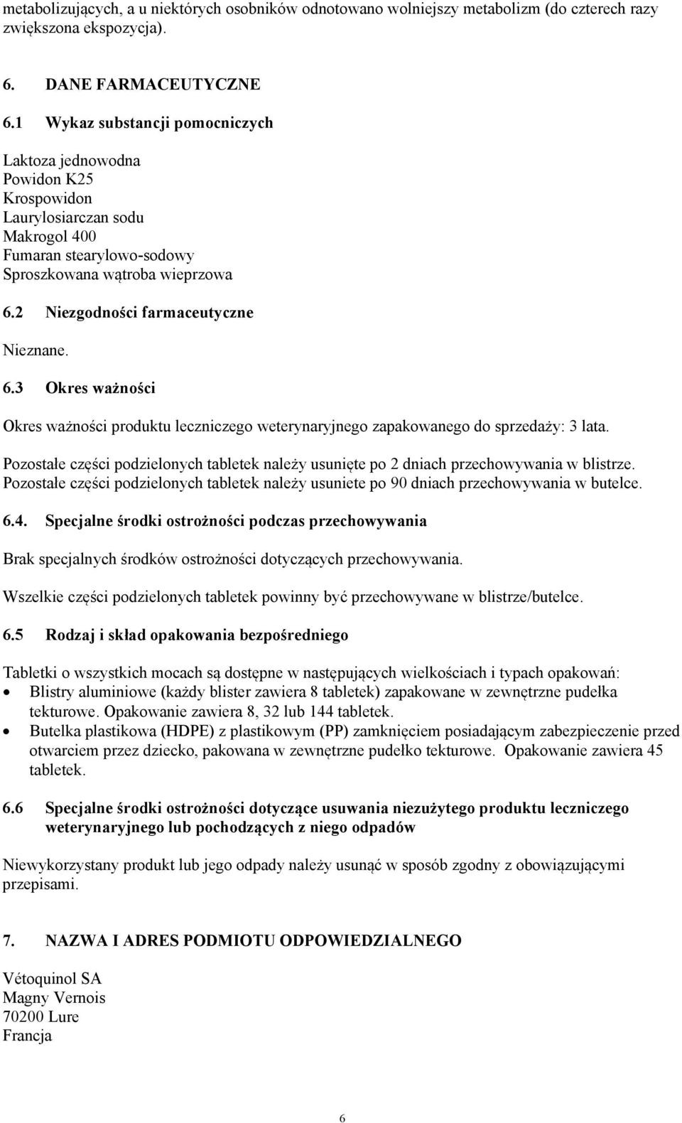 2 Niezgodności farmaceutyczne Nieznane. 6.3 Okres ważności Okres ważności produktu leczniczego weterynaryjnego zapakowanego do sprzedaży: 3 lata.