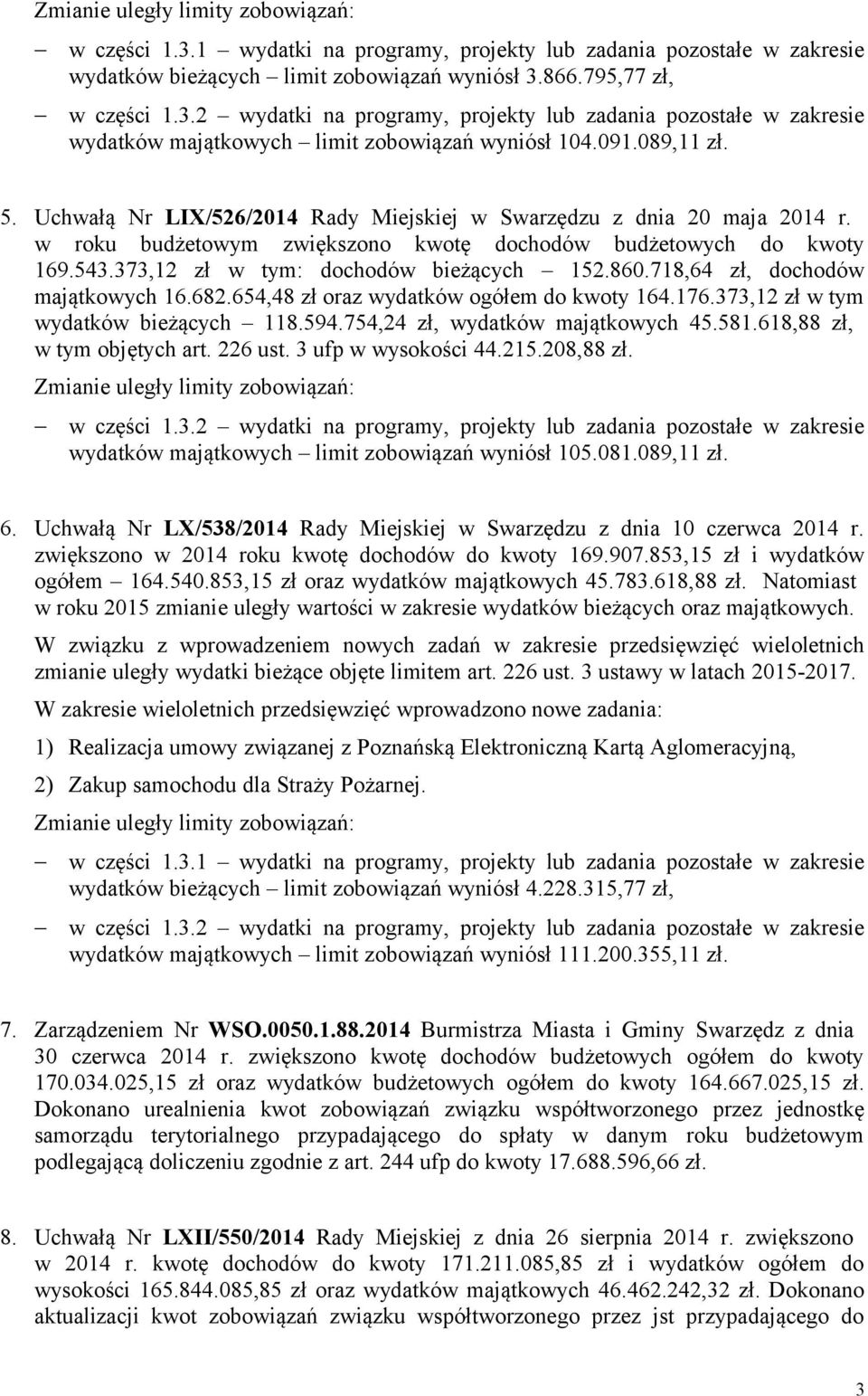 718,64 zł, dochodów majątkowych 16.682.654,48 zł oraz wydatków ogółem do kwoty 164.176.373,12 zł w tym wydatków bieżących 118.594.754,24 zł, wydatków majątkowych 45.581.618,88 zł, w tym objętych art.