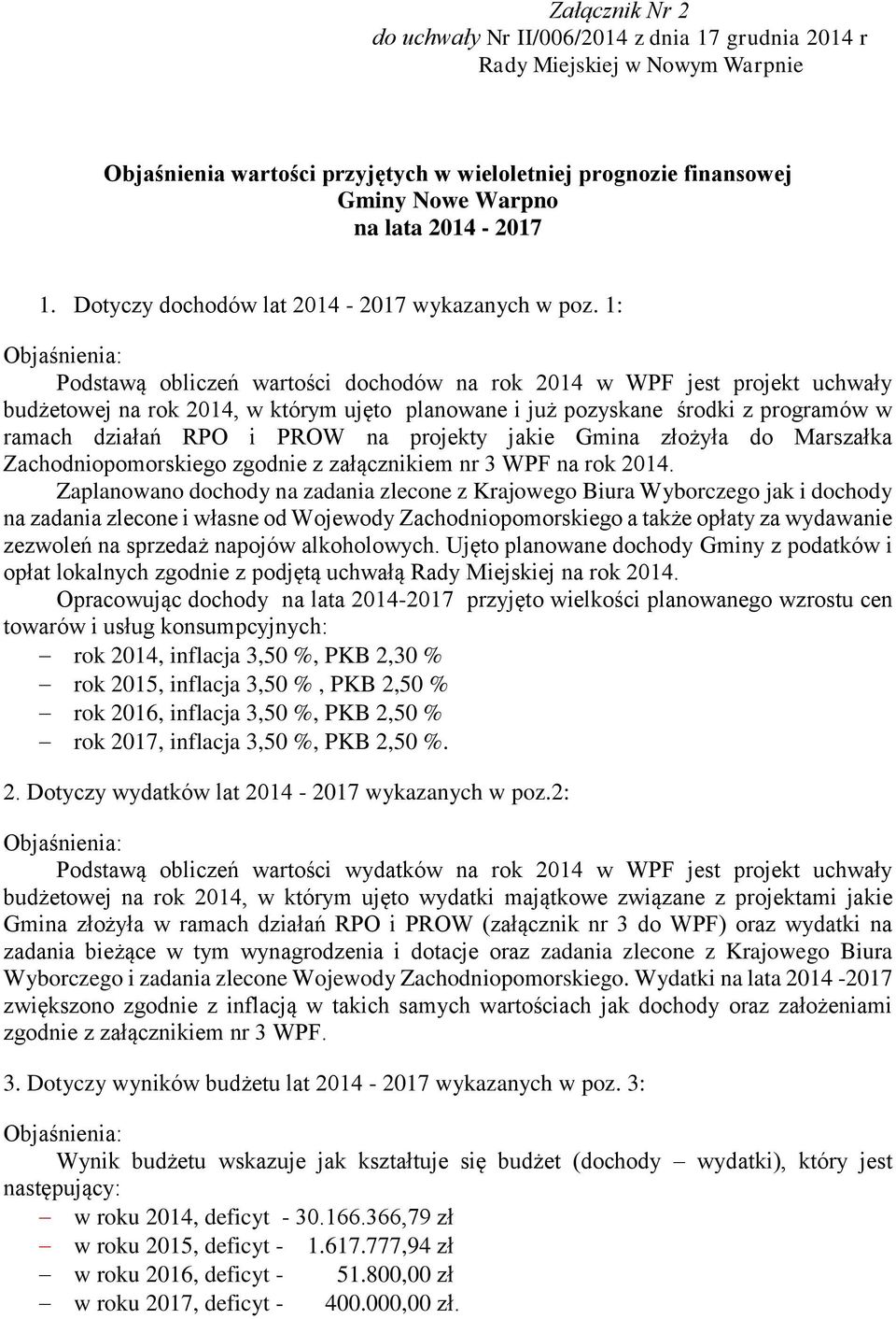1: Objaśnienia: Podstawą obliczeń wartości dochodów na rok 2014 w WPF jest projekt uchwały budżetowej na rok 2014, w którym ujęto planowane i już pozyskane środki z programów w ramach działań RPO i