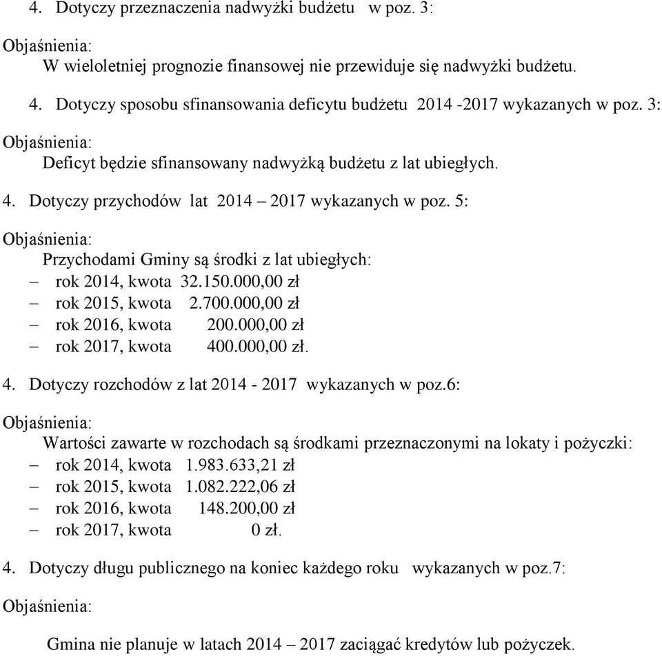 Dotyczy przychodów lat 2014 2017 wykazanych w poz. 5: Objaśnienia: Przychodami Gminy są środki z lat ubiegłych: rok 2014, kwota 32.150.000,00 zł rok 2015, kwota 2.700.000,00 zł rok 2016, kwota 200.
