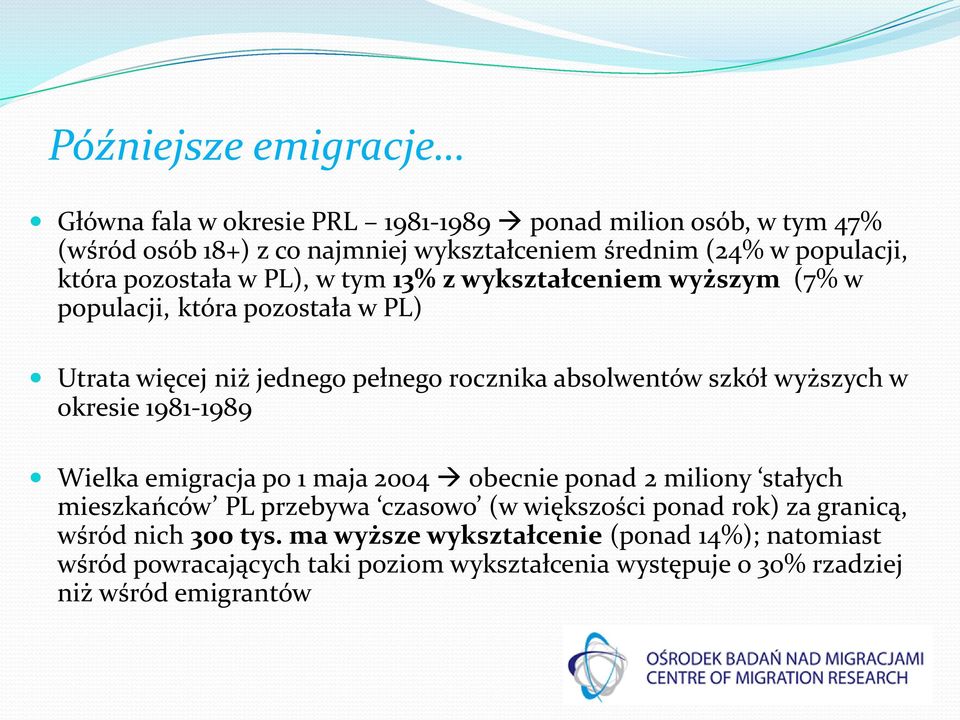 wyższych w okresie 1981-1989 Wielka emigracja po 1 maja 2004 obecnie ponad 2 miliony stałych mieszkańców PL przebywa czasowo (w większości ponad rok) za