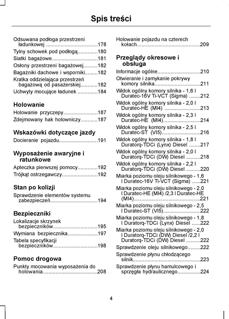 ..187 Wskazówki dotyczące jazdy Docieranie pojazdu...191 Wyposażenie awaryjne i ratunkowe Apteczka pierwszej pomocy...192 Trójkąt ostrzegawczy.