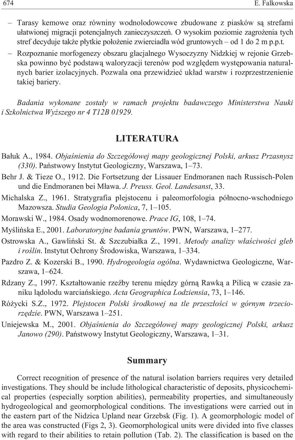 ch stref decyduje tak e p³ytkie po³o enie zwierciad³a wód gruntowych od 1 do 2 m p.p.t. Rozpoznanie morfogenezy obszaru glacjalnego Wysoczyzny Nidzkiej w rejonie Grzebska powinno byæ podstaw¹ waloryzacji terenów pod wzglêdem wystêpowania naturalnych barier izolacyjnych.