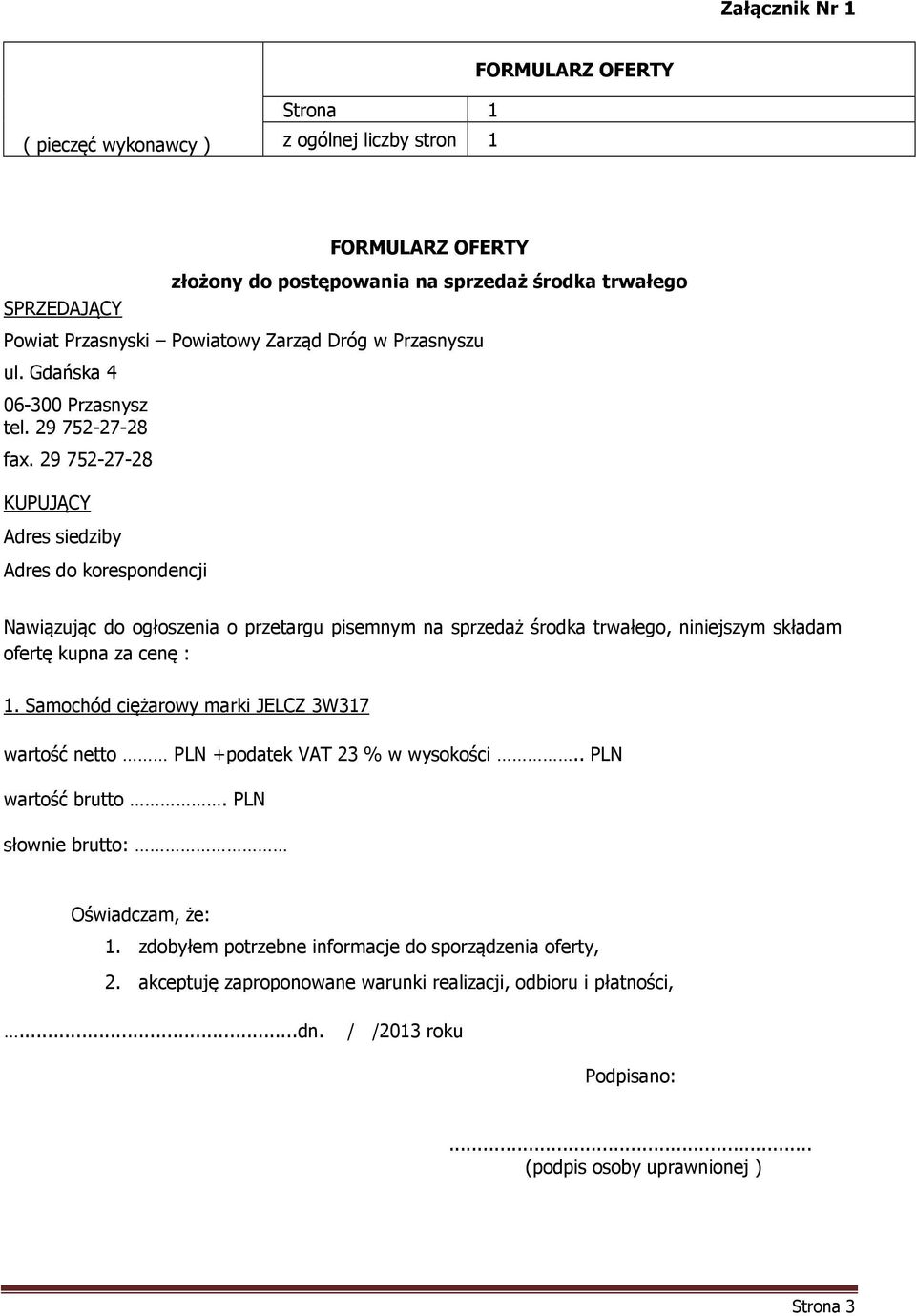29 752-27-28 KUPUJĄCY Adres siedziby Adres do korespondencji Nawiązując do ogłoszenia o przetargu pisemnym na sprzedaż środka trwałego, niniejszym składam ofertę kupna za cenę : 1.