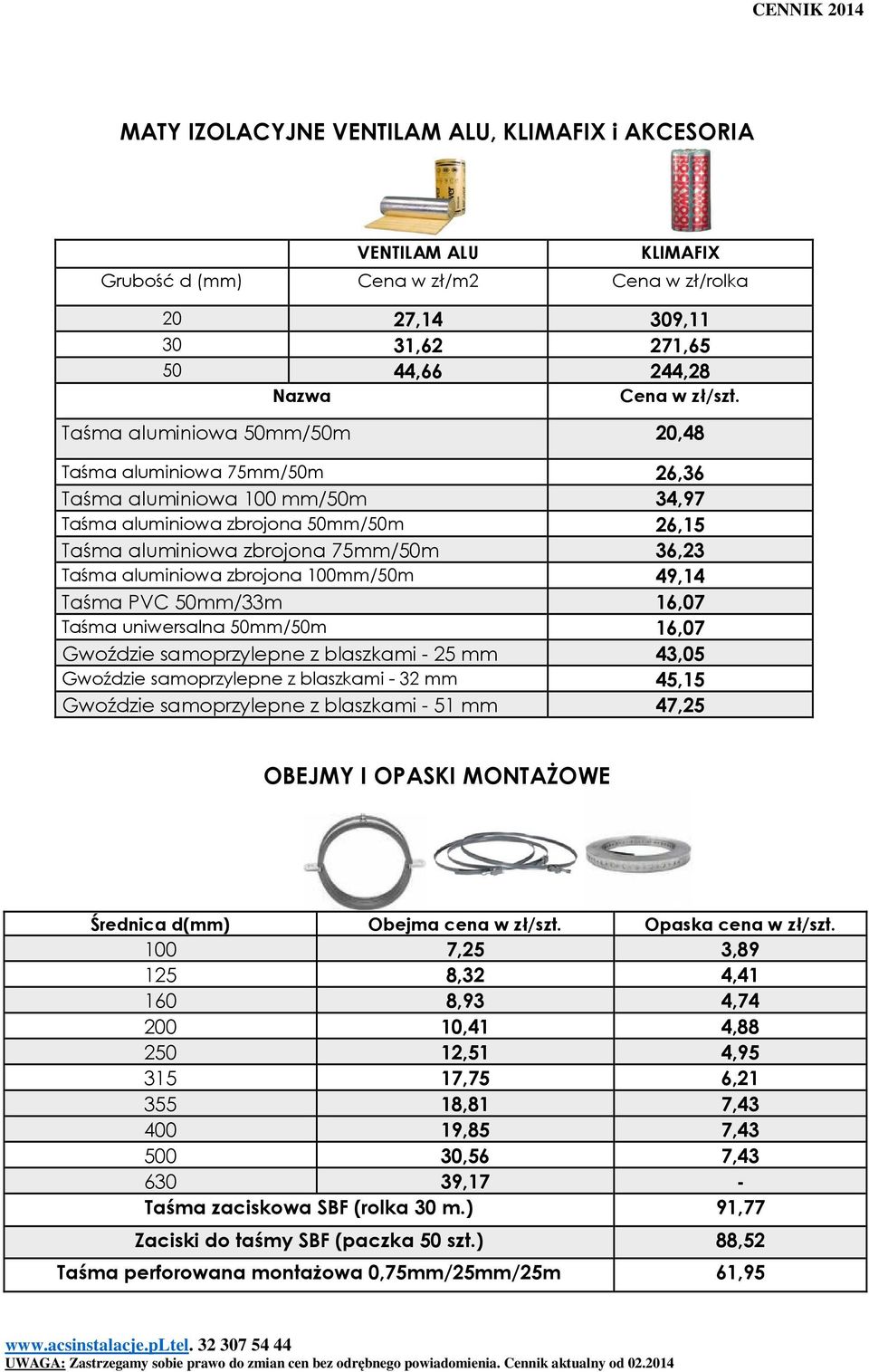 zbrojona 100mm/50m 49,14 Taśma PVC 50mm/33m 16,07 Taśma uniwersalna 50mm/50m 16,07 Gwoździe samoprzylepne z blaszkami - 25 mm 43,05 Gwoździe samoprzylepne z blaszkami - 32 mm 45,15 Gwoździe