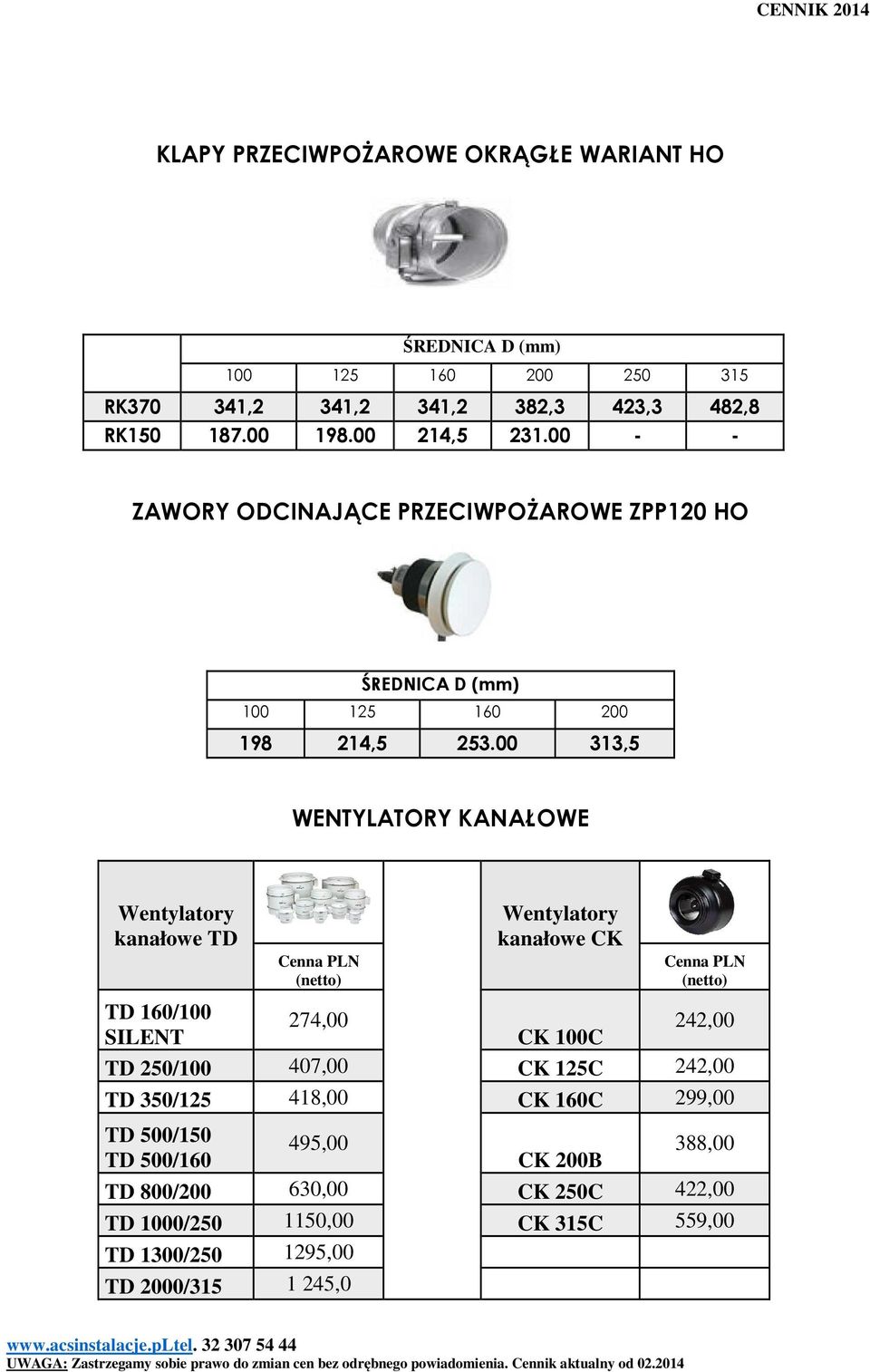 00 313,5 WENTYLATORY KANAŁOWE Wentylatory kanałowe TD Cenna PLN Wentylatory kanałowe CK Cenna PLN TD 160/100 274,00 242,00 SILENT CK 100C TD 250/100